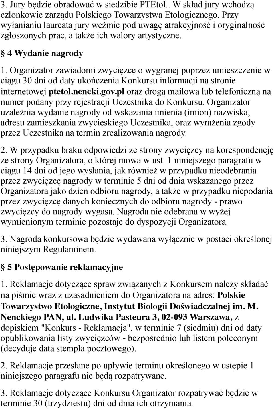 Organizator zawiadomi zwycięzcę o wygranej poprzez umieszczenie w ciągu 30 dni od daty ukończenia Konkursu informacji na stronie internetowej ptetol.nencki.gov.