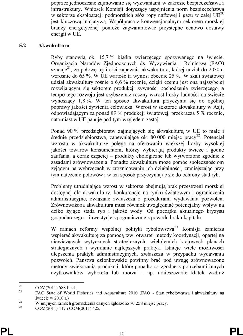 Współpraca z konwencjonalnym sektorem morskiej branży energetycznej pomoże zagwarantować przystępne cenowo dostawy energii w UE. Ryby stanowią ok. 15,7 % białka zwierzęcego spożywanego na świecie.