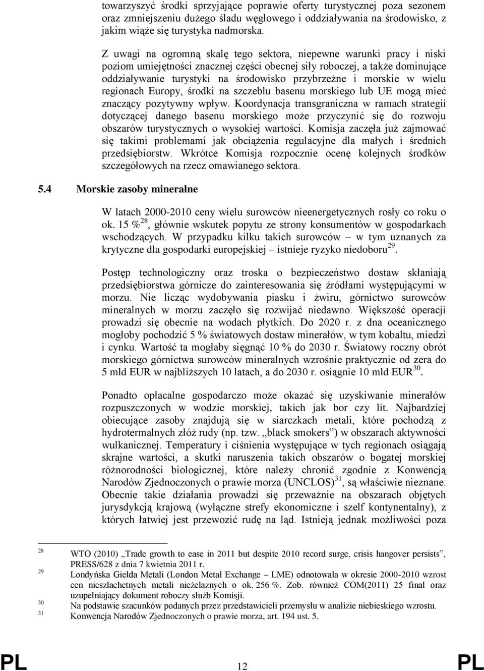 morskie w wielu regionach Europy, środki na szczeblu basenu morskiego lub UE mogą mieć znaczący pozytywny wpływ.