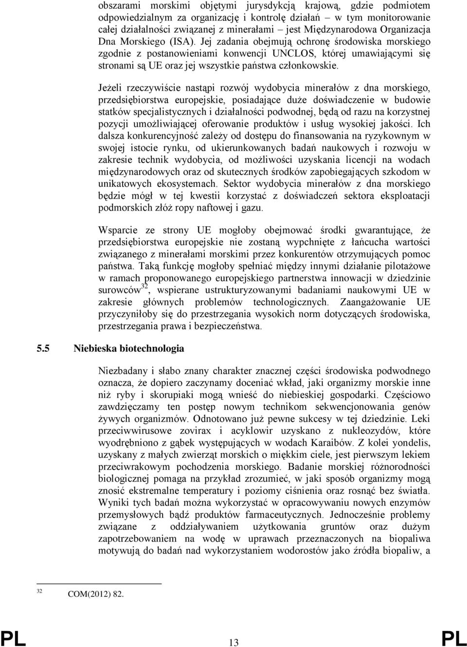 Jej zadania obejmują ochronę środowiska morskiego zgodnie z postanowieniami konwencji UNCLOS, której umawiającymi się stronami są UE oraz jej wszystkie państwa członkowskie.