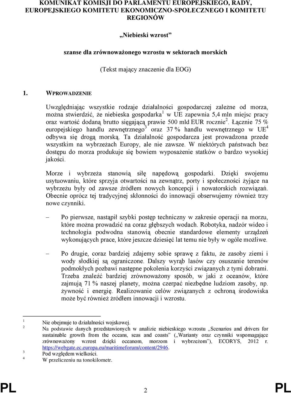 WPROWADZENIE Uwzględniając wszystkie rodzaje działalności gospodarczej zależne od morza, można stwierdzić, że niebieska gospodarka 1 w UE zapewnia 5,4 mln miejsc pracy oraz wartość dodaną brutto