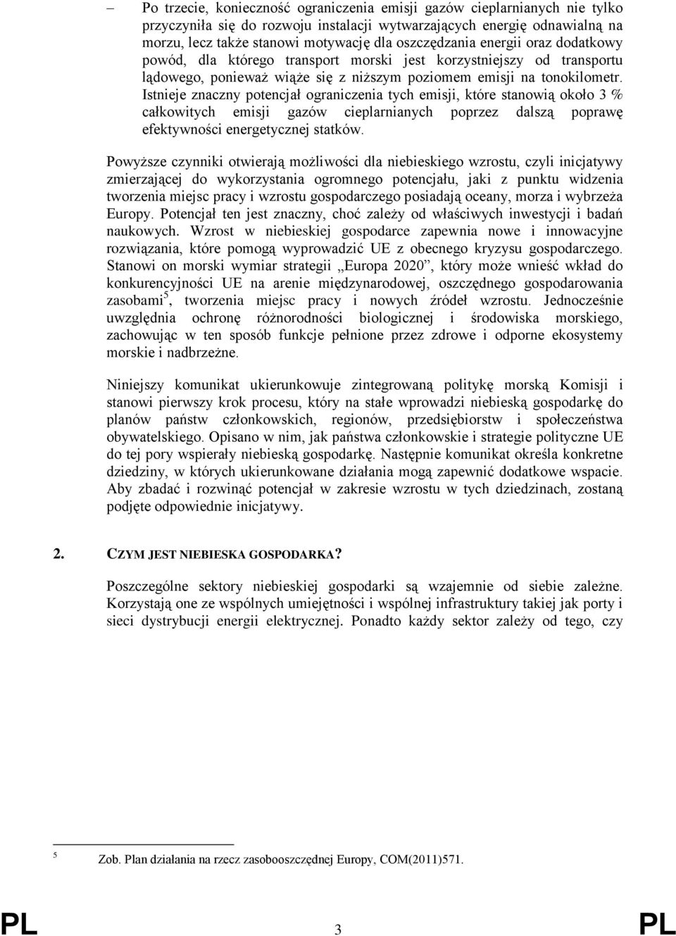 Istnieje znaczny potencjał ograniczenia tych emisji, które stanowią około 3 % całkowitych emisji gazów cieplarnianych poprzez dalszą poprawę efektywności energetycznej statków.