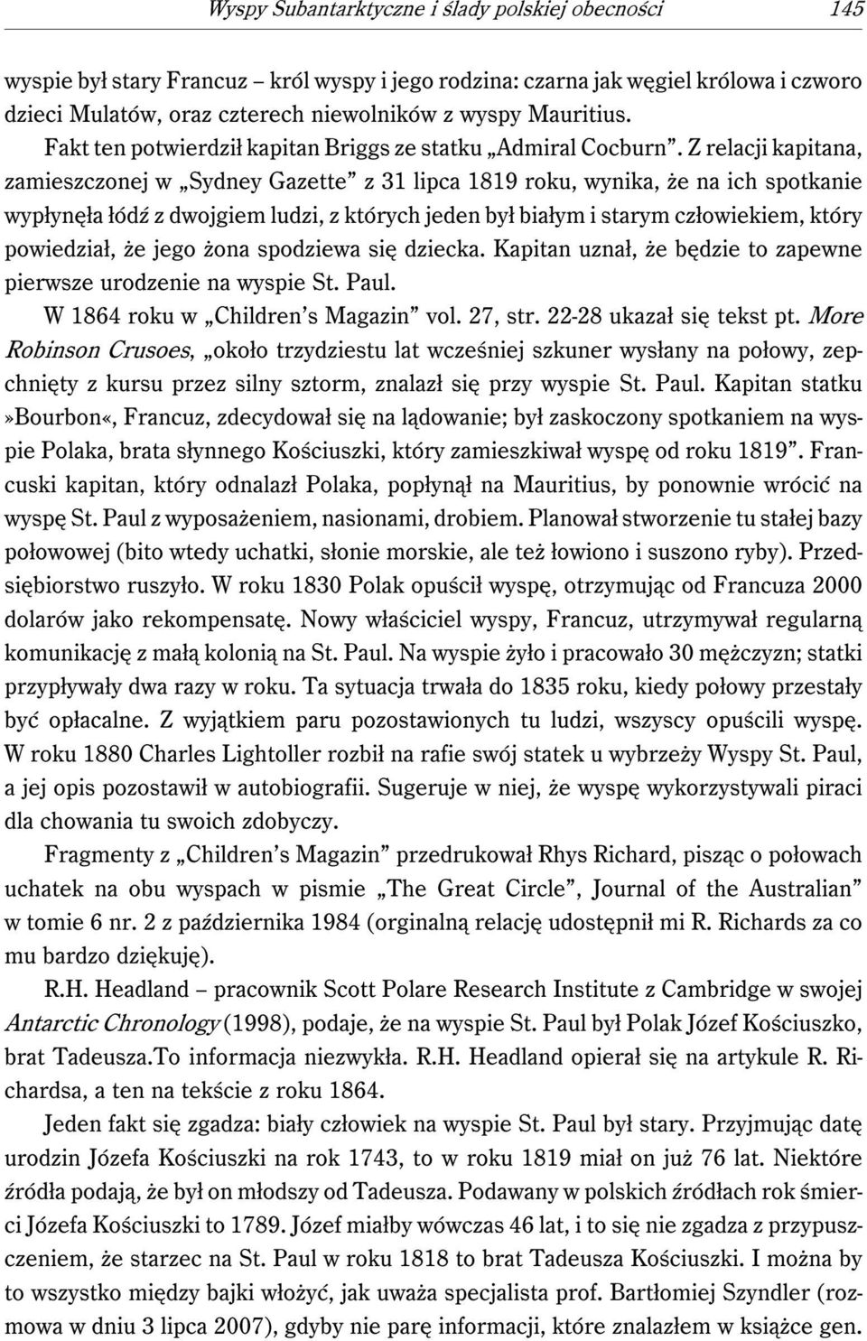 Z relacji kapitana, zamieszczonej w Sydney Gazette z 31 lipca 1819 roku, wynika, że na ich spotkanie wypłynęła łódź z dwojgiem ludzi, z których jeden był białym i starym człowiekiem, który