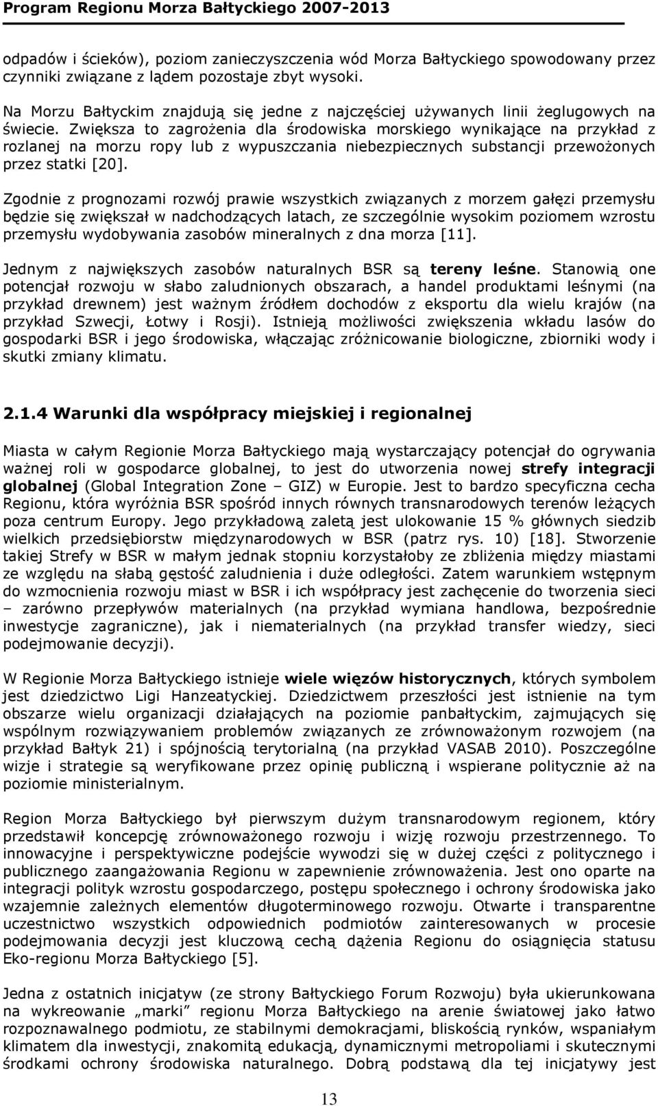 Zwiększa to zagroŝenia dla środowiska morskiego wynikające na przykład z rozlanej na morzu ropy lub z wypuszczania niebezpiecznych substancji przewoŝonych przez statki [20].