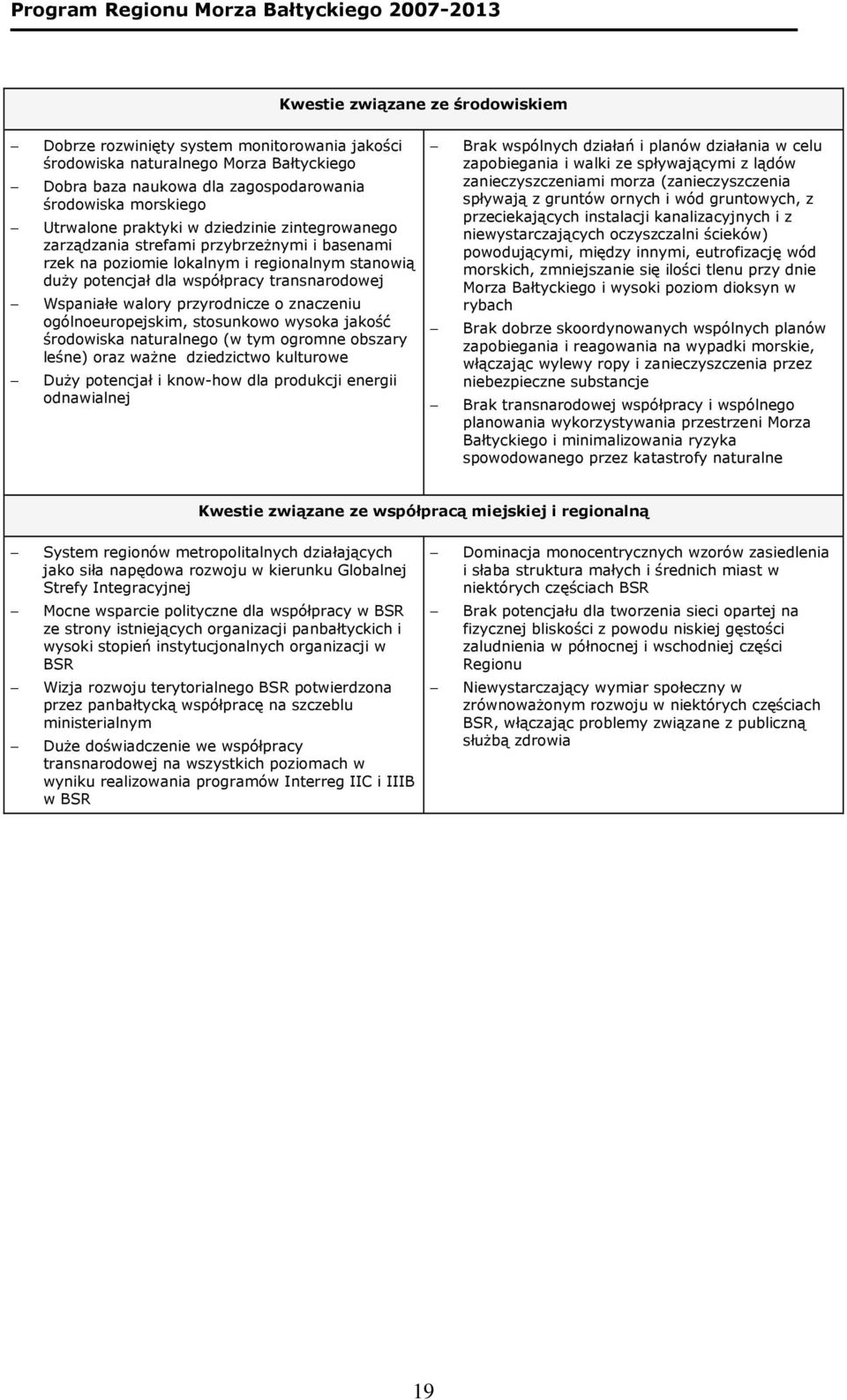 przyrodnicze o znaczeniu ogólnoeuropejskim, stosunkowo wysoka jakość środowiska naturalnego (w tym ogromne obszary leśne) oraz waŝne dziedzictwo kulturowe DuŜy potencjał i know-how dla produkcji