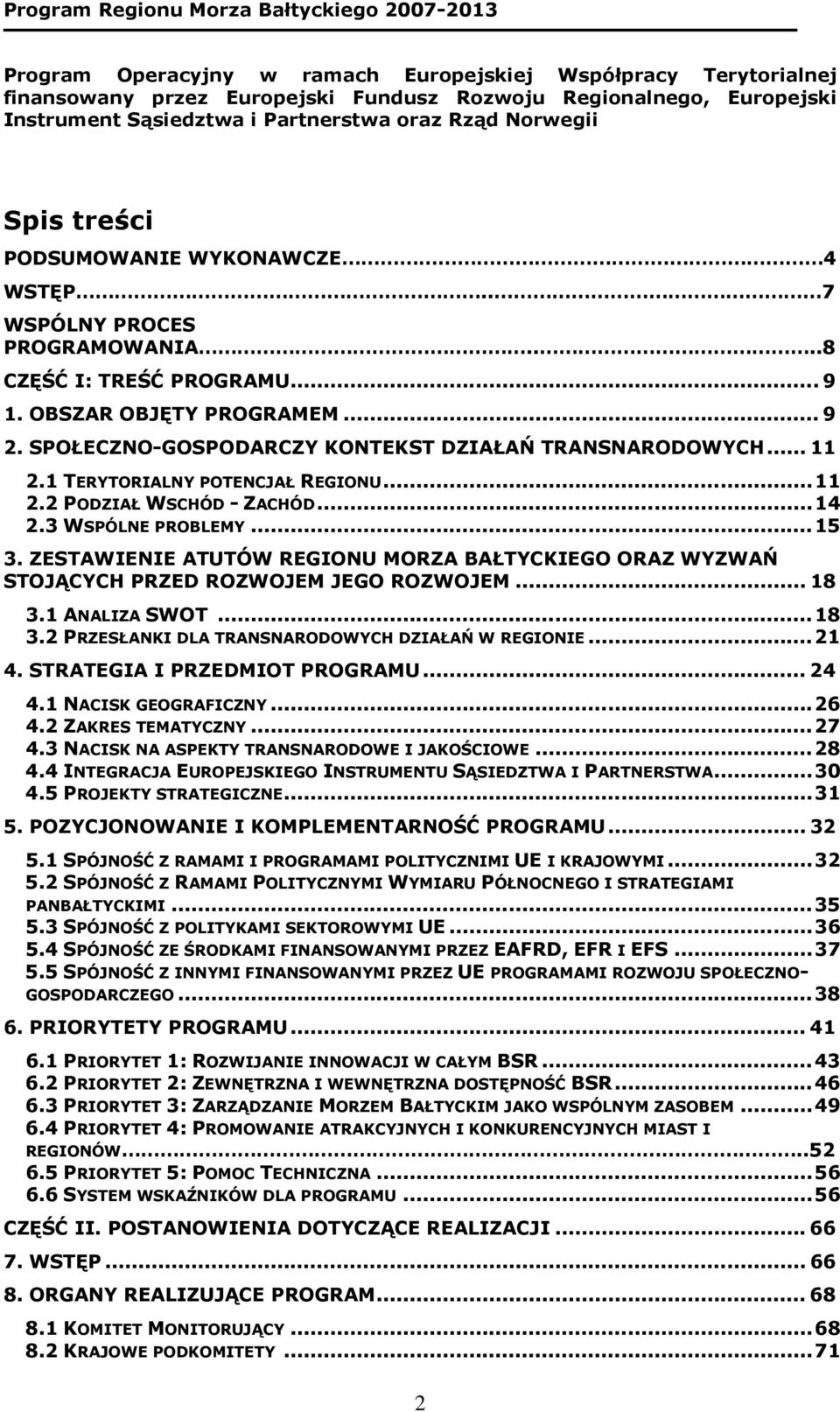 .. 11 2.1 TERYTORIALNY POTENCJAŁ REGIONU...11 2.2 PODZIAŁ WSCHÓD - ZACHÓD...14 2.3 WSPÓLNE PROBLEMY...15 3.