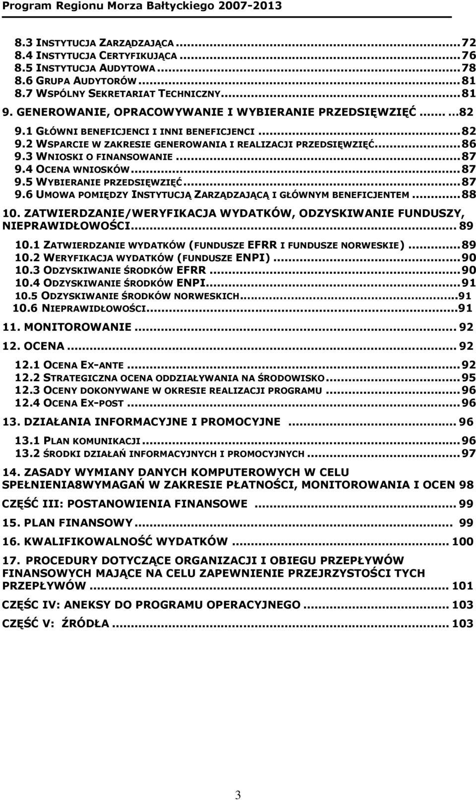 3 WNIOSKI O FINANSOWANIE...87 9.4 OCENA WNIOSKÓW...87 9.5 WYBIERANIE PRZEDSIĘWZIĘĆ...87 9.6 UMOWA POMIĘDZY INSTYTUCJĄ ZARZĄDZAJĄCĄ I GŁÓWNYM BENEFICJENTEM...88 10.