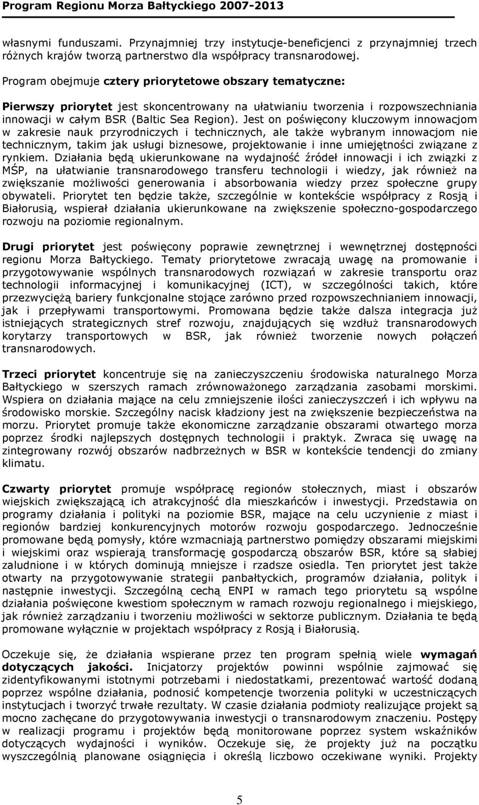 Jest on poświęcony kluczowym innowacjom w zakresie nauk przyrodniczych i technicznych, ale takŝe wybranym innowacjom nie technicznym, takim jak usługi biznesowe, projektowanie i inne umiejętności