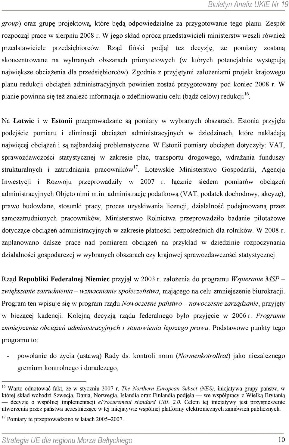 Rząd fiński podjął też decyzję, że pomiary zostaną skoncentrowane na wybranych obszarach priorytetowych (w których potencjalnie występują największe obciążenia dla przedsiębiorców).