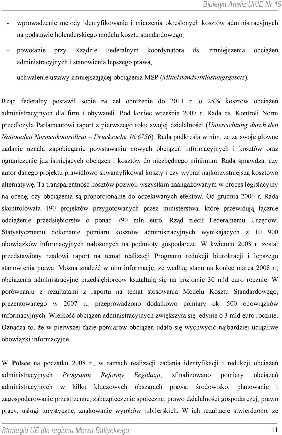 Rząd federalny postawił sobie za cel obniżenie do 2011 r. o 25% kosztów obciążeń administracyjnych dla firm i obywateli. Pod koniec września 2007 r. Rada ds.