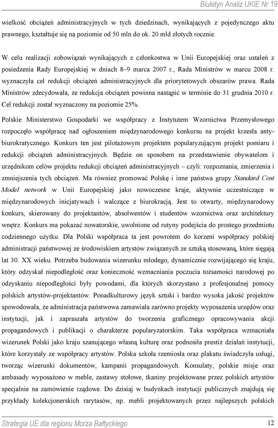 wyznaczyła cel redukcji obciążeń administracyjnych dla priorytetowych obszarów prawa. Rada Ministrów zdecydowała, że redukcja obciążeń powinna nastąpić w terminie do 31 grudnia 2010 r.