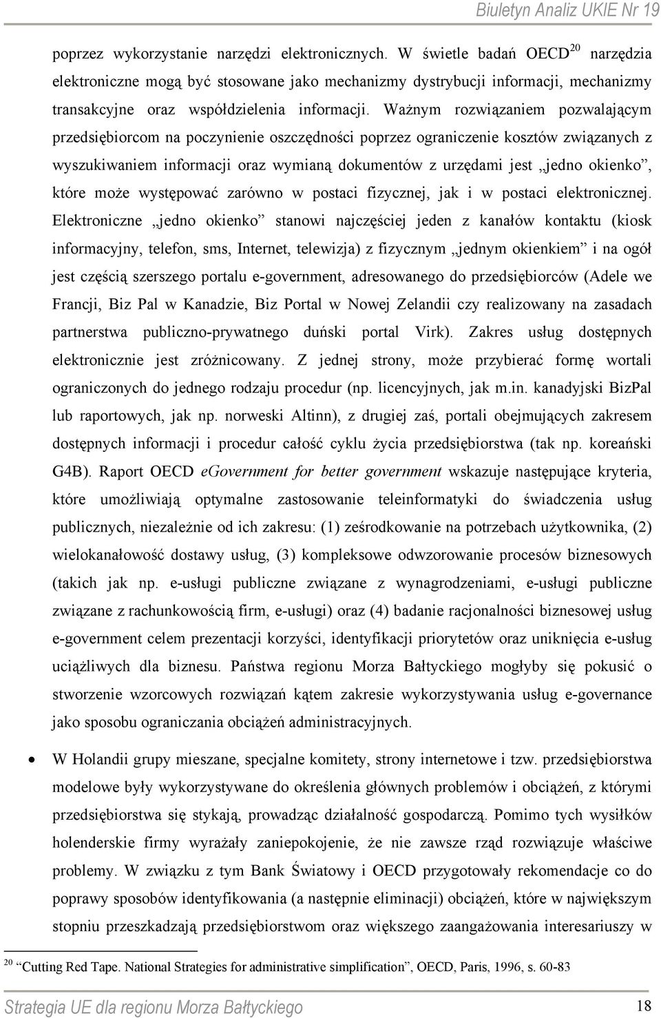 Ważnym rozwiązaniem pozwalającym przedsiębiorcom na poczynienie oszczędności poprzez ograniczenie kosztów związanych z wyszukiwaniem informacji oraz wymianą dokumentów z urzędami jest jedno okienko,