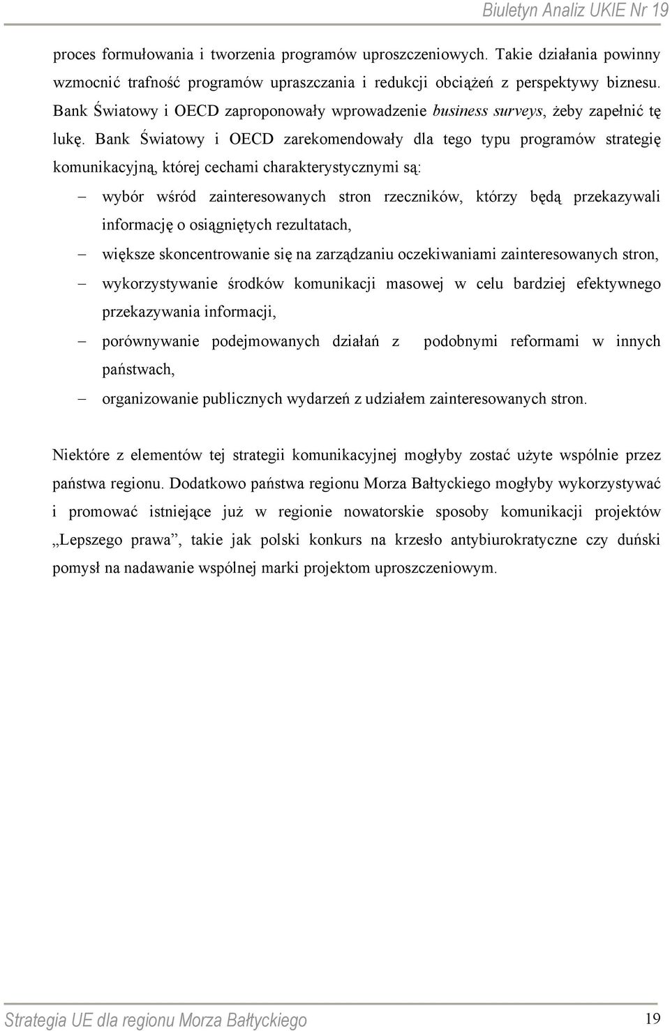 Bank Światowy i OECD zarekomendowały dla tego typu programów strategię komunikacyjną, której cechami charakterystycznymi są: wybór wśród zainteresowanych stron rzeczników, którzy będą przekazywali