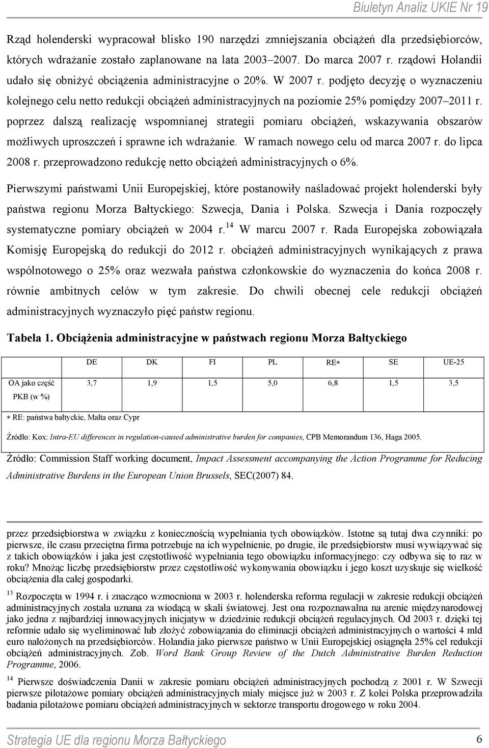 podjęto decyzję o wyznaczeniu kolejnego celu netto redukcji obciążeń administracyjnych na poziomie 25% pomiędzy 2007 2011 r.