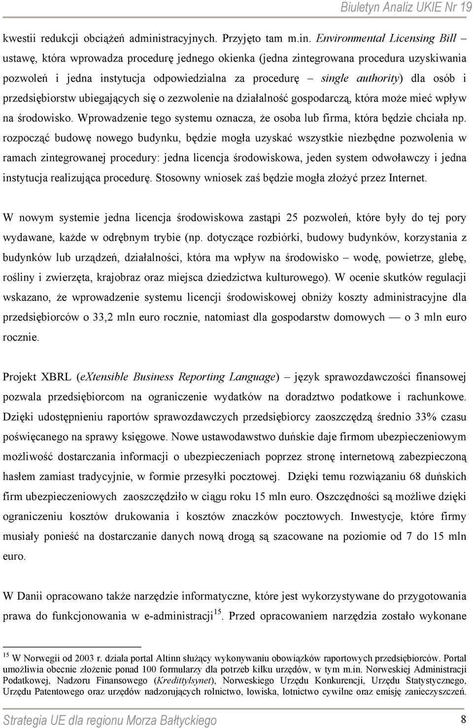 Environmental Licensing Bill ustawę, która wprowadza procedurę jednego okienka (jedna zintegrowana procedura uzyskiwania pozwoleń i jedna instytucja odpowiedzialna za procedurę single authority) dla