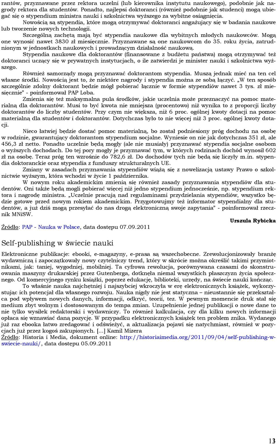 Nowością są stypendia, które mogą otrzymywać doktoranci angażujący się w badania naukowe lub tworzenie nowych technologii.