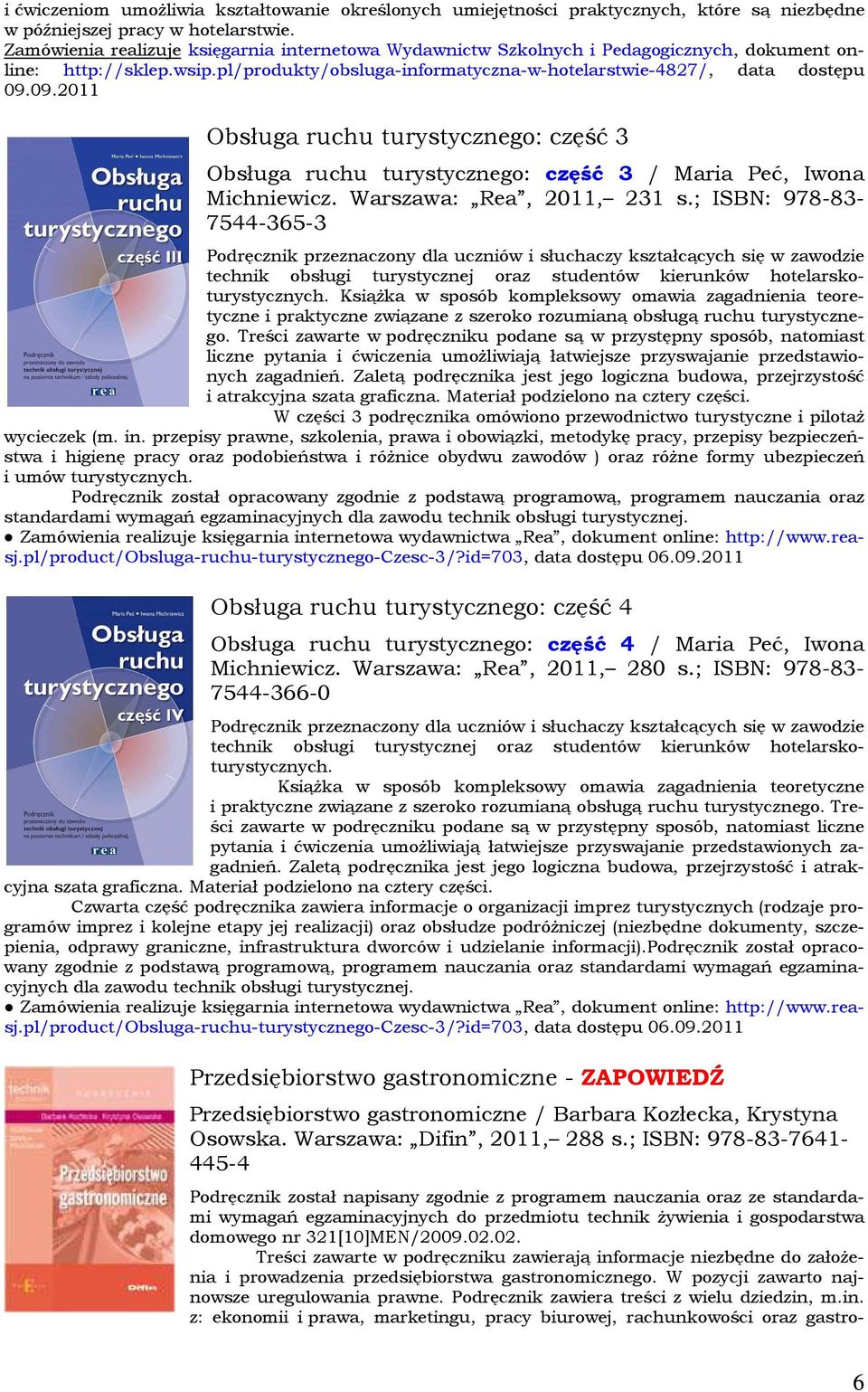 09.2011 Obsługa ruchu turystycznego: część 3 Obsługa ruchu turystycznego: część 3 / Maria Peć, Iwona Michniewicz. Warszawa: Rea, 2011, 231 s.