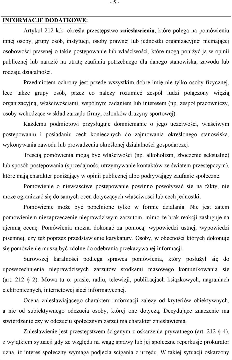 k. określa przestępstwo zniesławienia, które polega na pomówieniu innej osoby, grupy osób, instytucji, osoby prawnej lub jednostki organizacyjnej niemającej osobowości prawnej o takie postępowanie