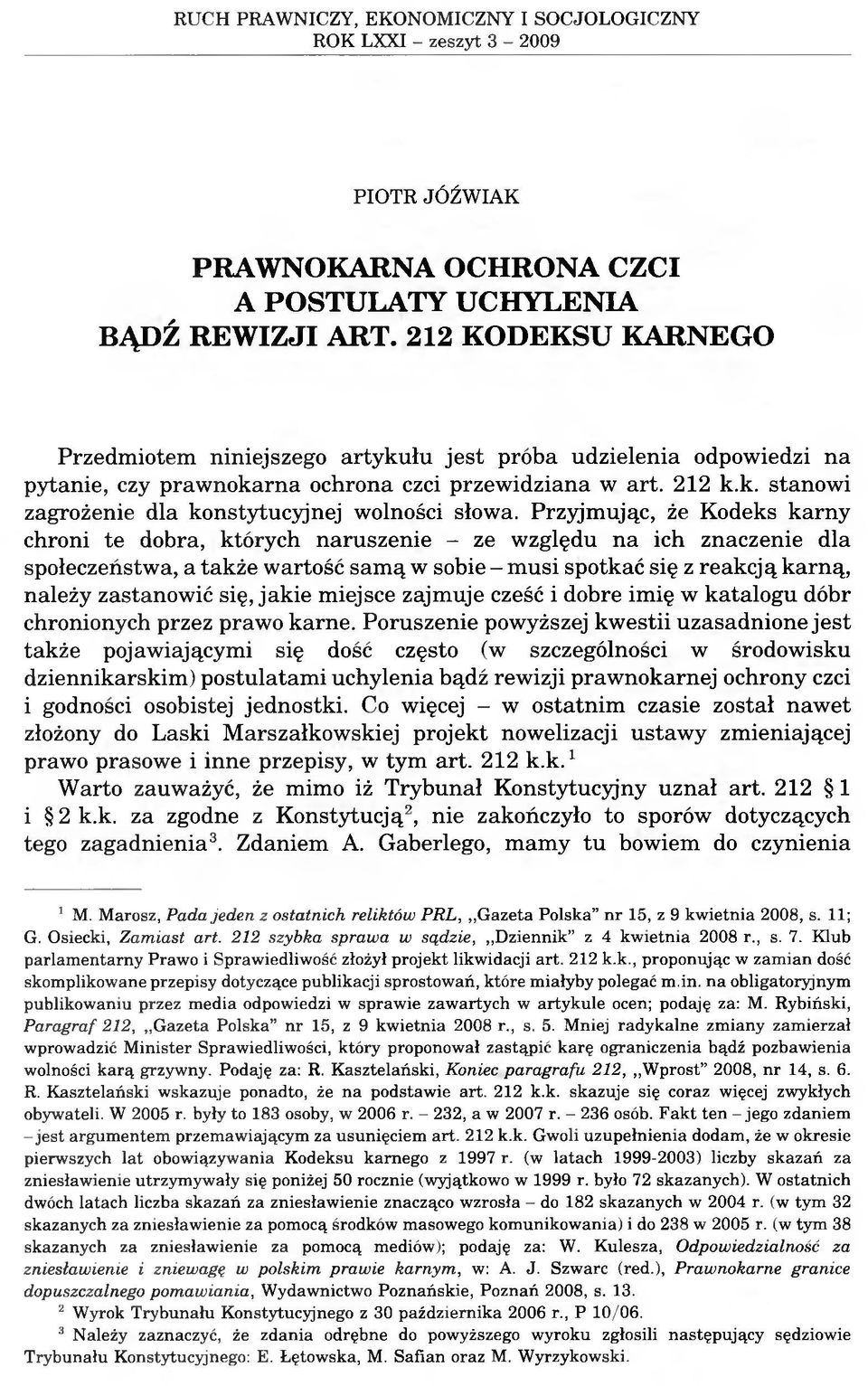 Przyjmując, że Kodeks karny chroni te dobra, których naruszenie - ze względu na ich znaczenie dla społeczeństwa, a także wartość samą w sobie - musi spotkać się z reakcją karną, należy zastanowić