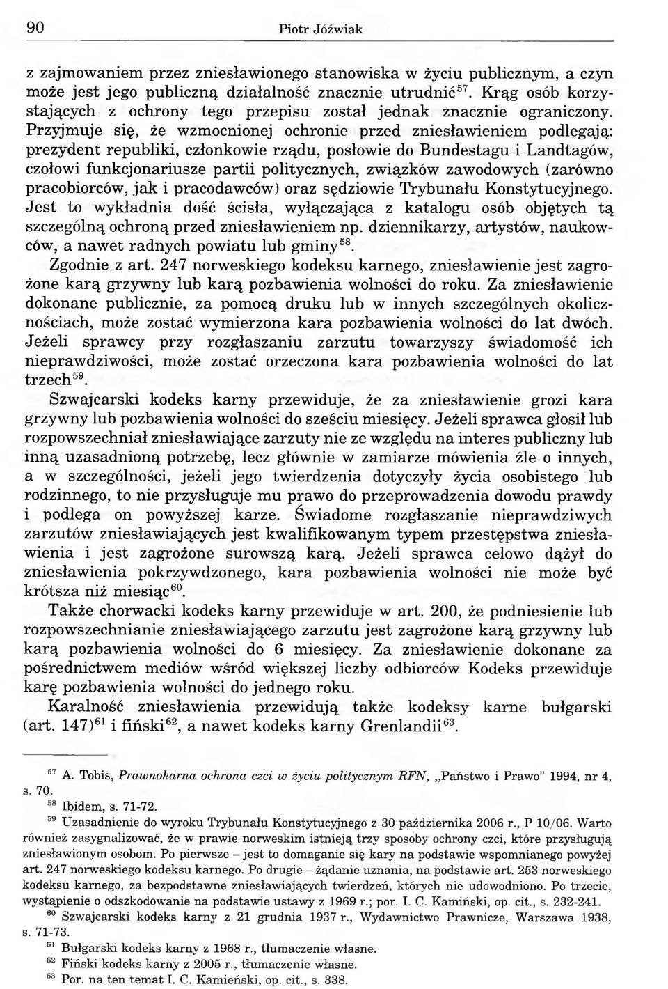 Przyjmuje się, że wzmocnionej ochronie przed zniesławieniem podlegają: prezydent republiki, członkowie rządu, posłowie do Bundestagu i Landtagów, czołowi funkcjonariusze partii politycznych, związków