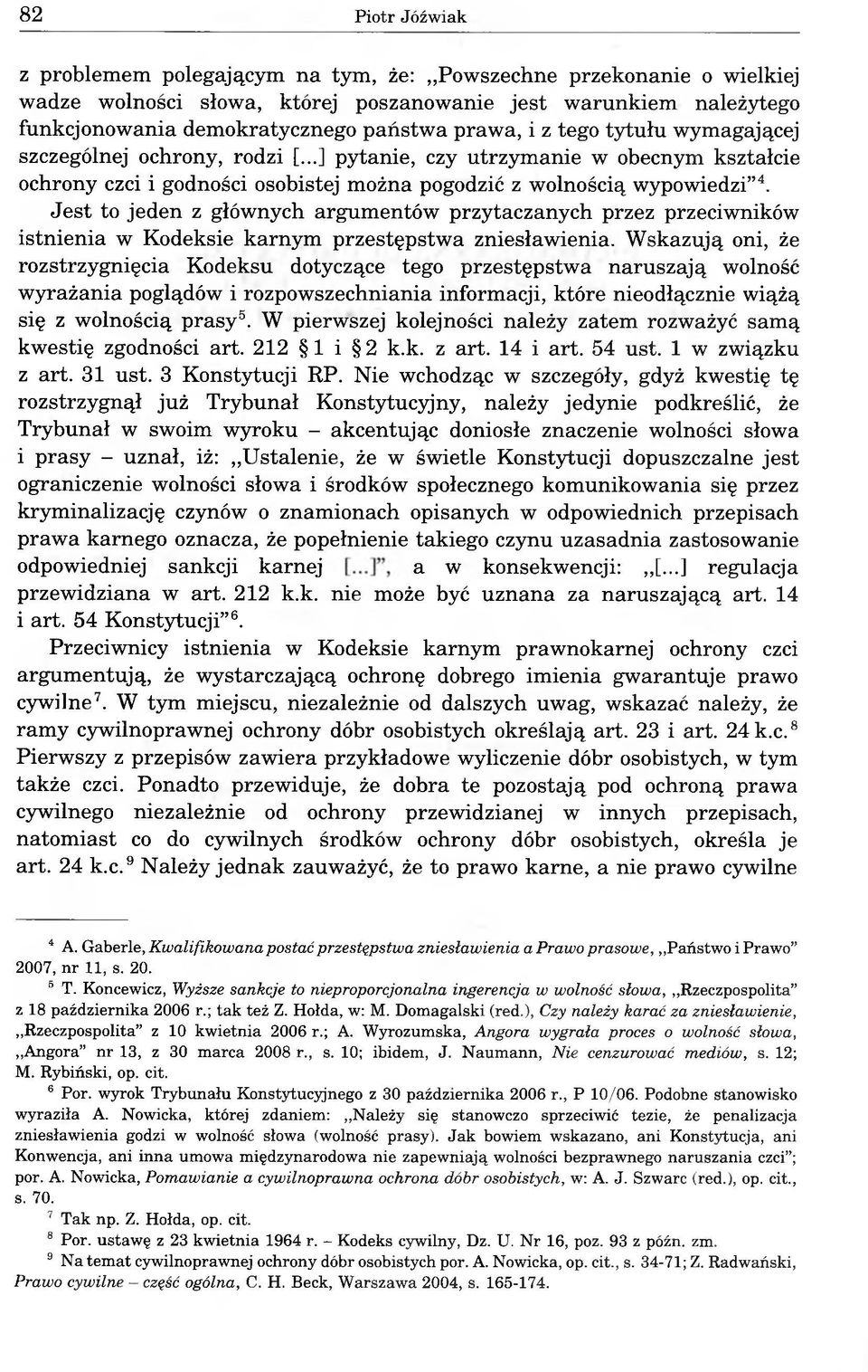 Jest to jeden z głównych argumentów przytaczanych przez przeciwników istnienia w Kodeksie karnym przestępstwa zniesławienia.