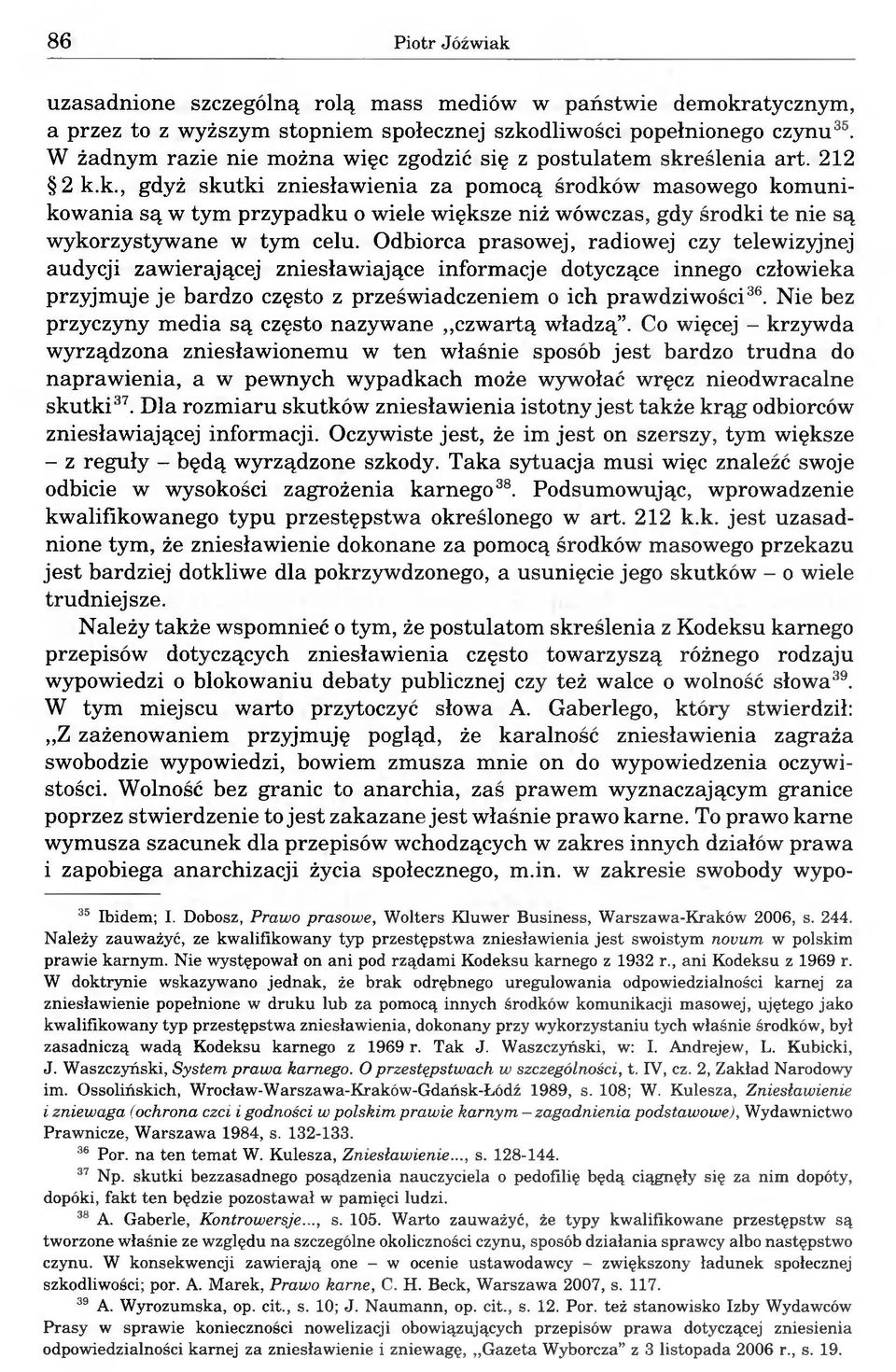 eślenia art. 212 2 k.k., gdyż skutki zniesławienia za pomocą środków masowego komunikowania są w tym przypadku o wiele większe niż wówczas, gdy środki te nie są wykorzystywane w tym celu.