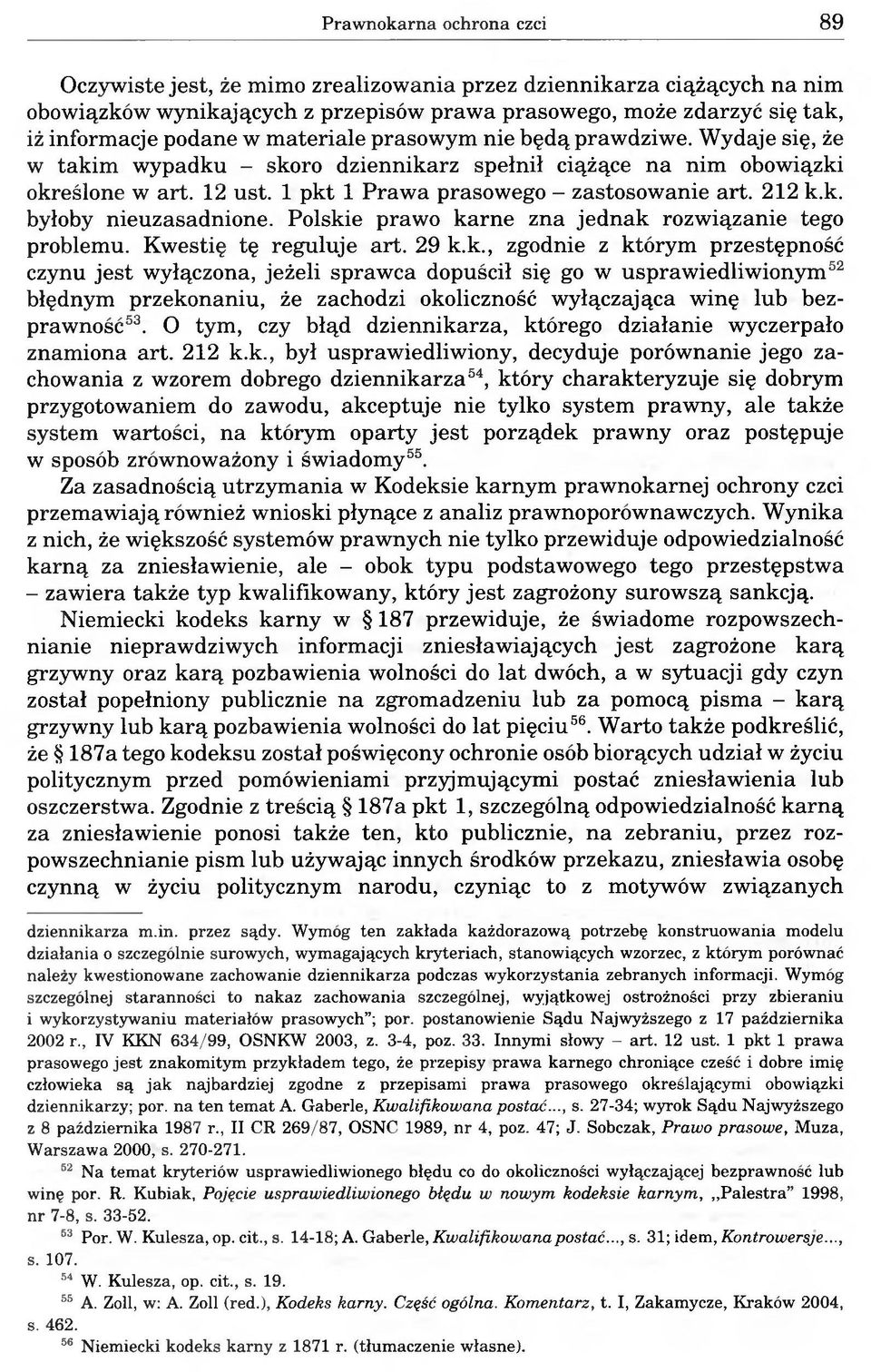 Polskie prawo karne zna jednak rozwiązanie tego problemu. Kwestię tę reguluje art. 29 k.k., zgodnie z którym przestępność czynu jest wyłączona, jeżeli sprawca dopuścił się go w usprawiedliwionym52 błędnym przekonaniu, że zachodzi okoliczność wyłączająca winę lub bezprawność53.