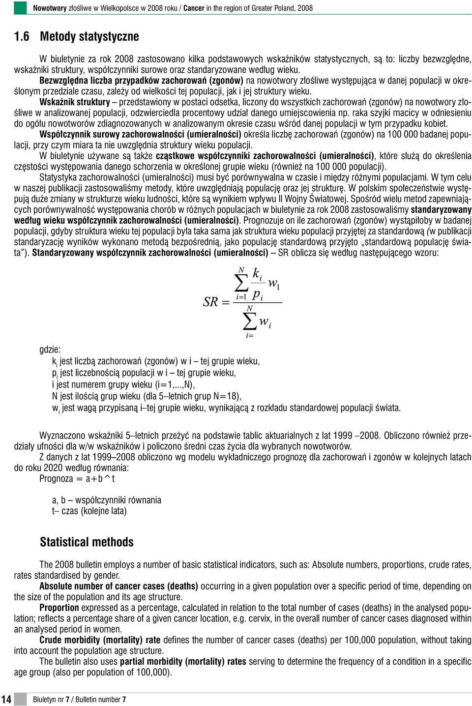 Bezwzględna liczba przypadków zachorowań (zgonów) na nowotwory złośliwe występująca w danej populacji w określonym przedziale czasu, zależy od wielkości tej populacji, jak i jej struktury wieku.