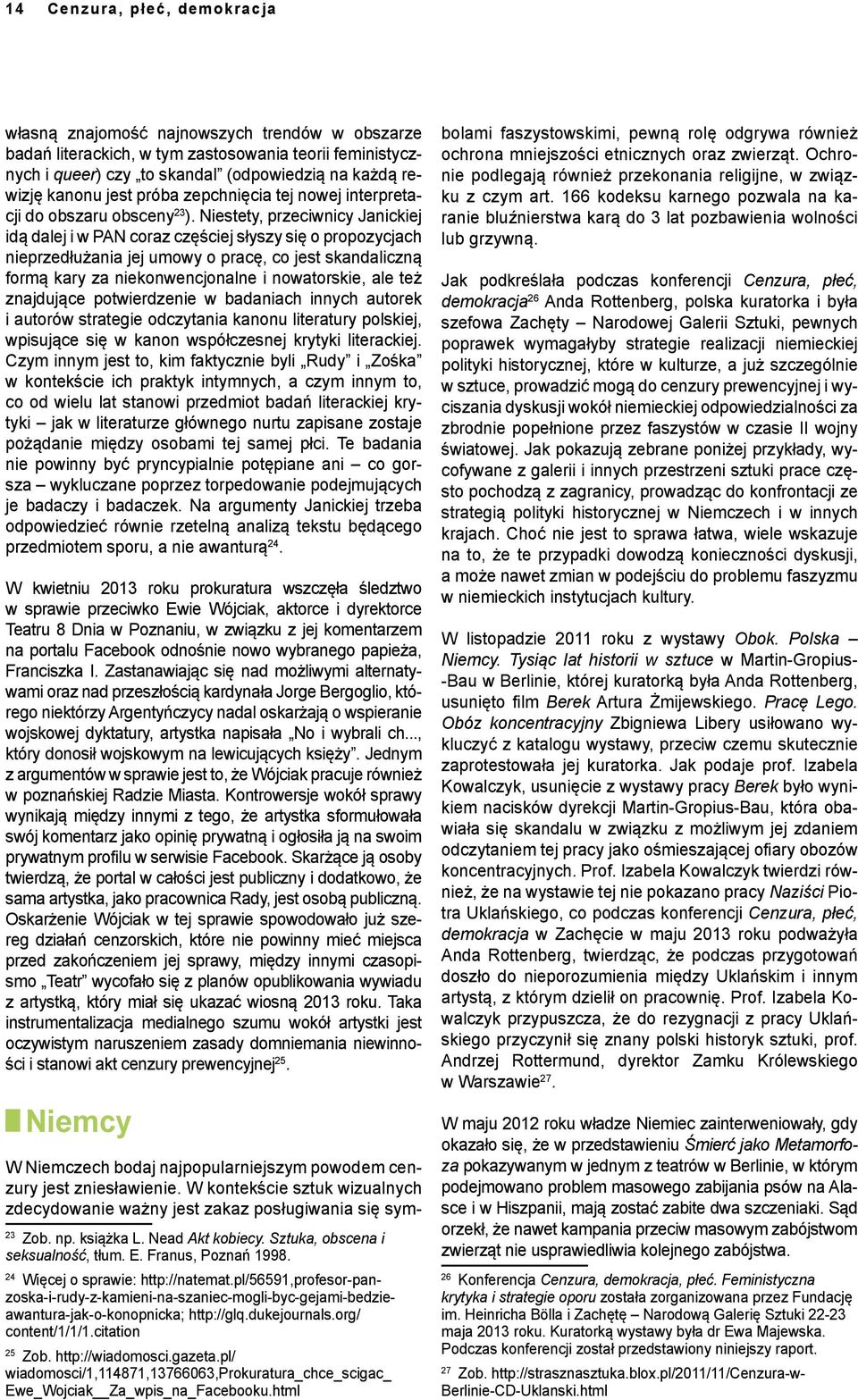 Niestety, przeciwnicy Janickiej idą dalej i w PAN coraz częściej słyszy się o propozycjach nieprzedłużania jej umowy o pracę, co jest skandaliczną formą kary za niekonwencjonalne i nowatorskie, ale