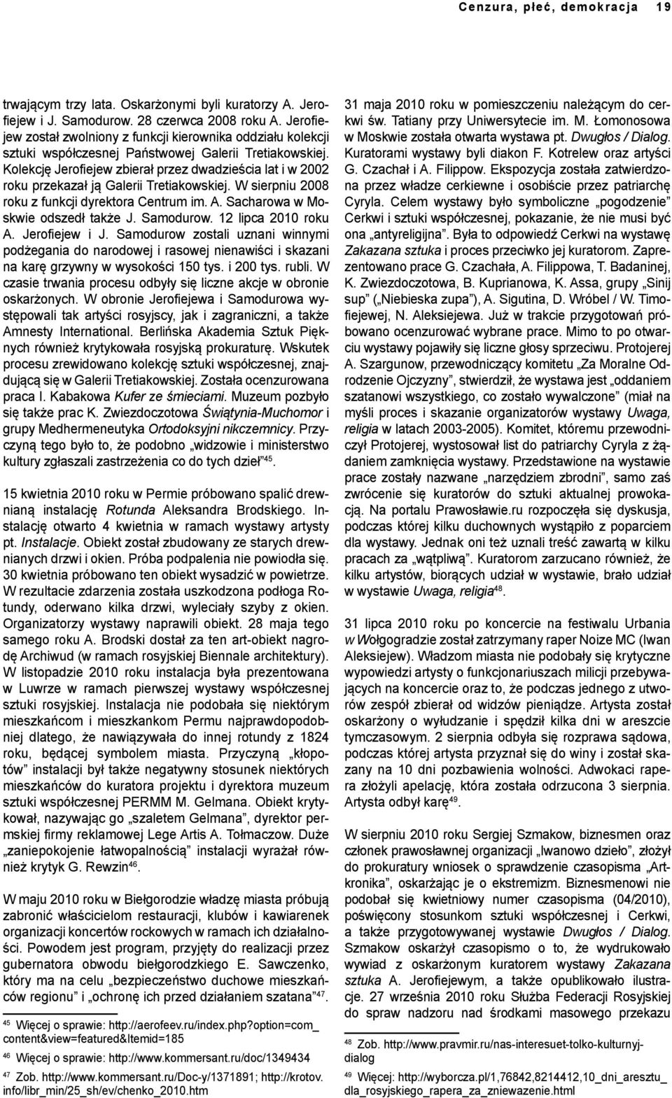 Kolekcję Jerofiejew zbierał przez dwadzieścia lat i w 2002 roku przekazał ją Galerii Tretiakowskiej. W sierpniu 2008 roku z funkcji dyrektora Centrum im. A. Sacharowa w Moskwie odszedł także J.