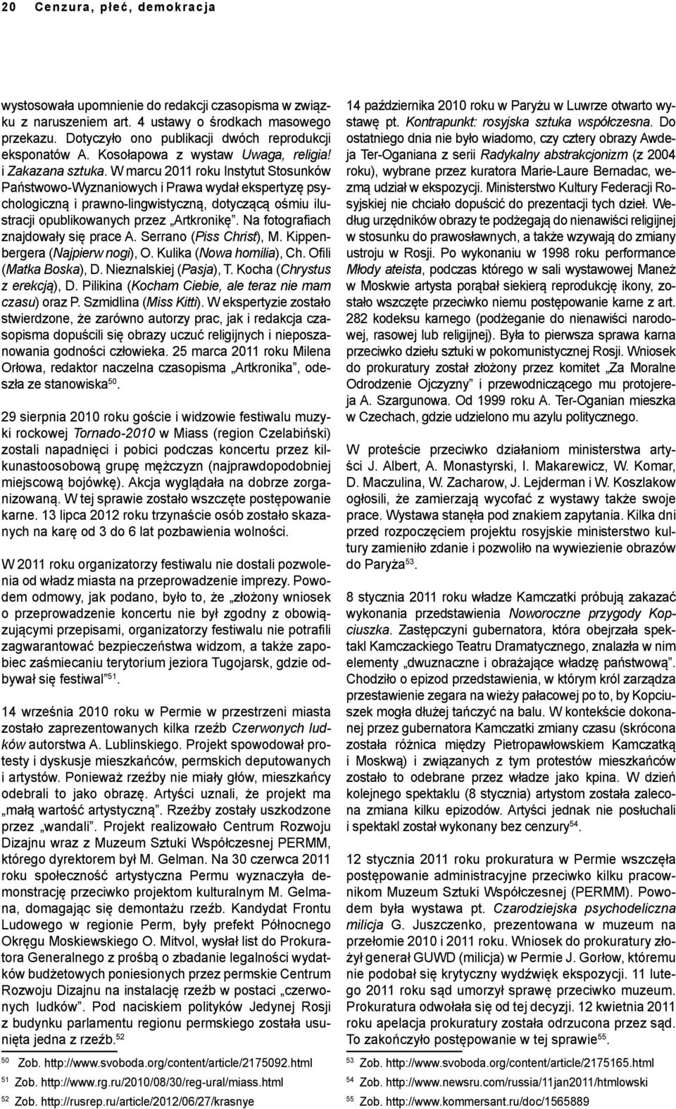 W marcu 2011 roku Instytut Stosunków Państwowo-Wyznaniowych i Prawa wydał ekspertyzę psychologiczną i prawno-lingwistyczną, dotyczącą ośmiu ilustracji opublikowanych przez Artkronikę.