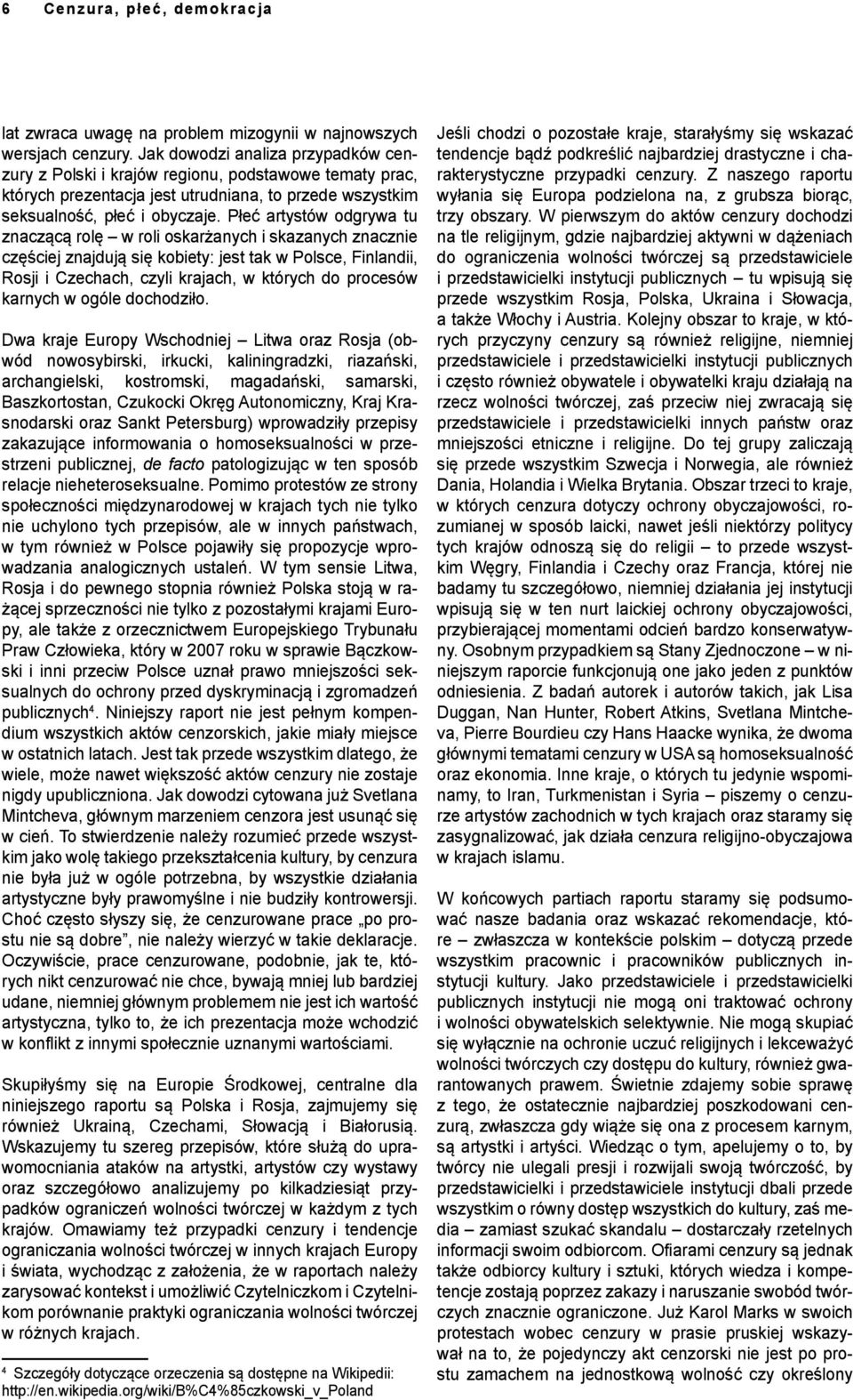 Płeć artystów odgrywa tu znaczącą rolę w roli oskarżanych i skazanych znacznie częściej znajdują się kobiety: jest tak w Polsce, Finlandii, Rosji i Czechach, czyli krajach, w których do procesów