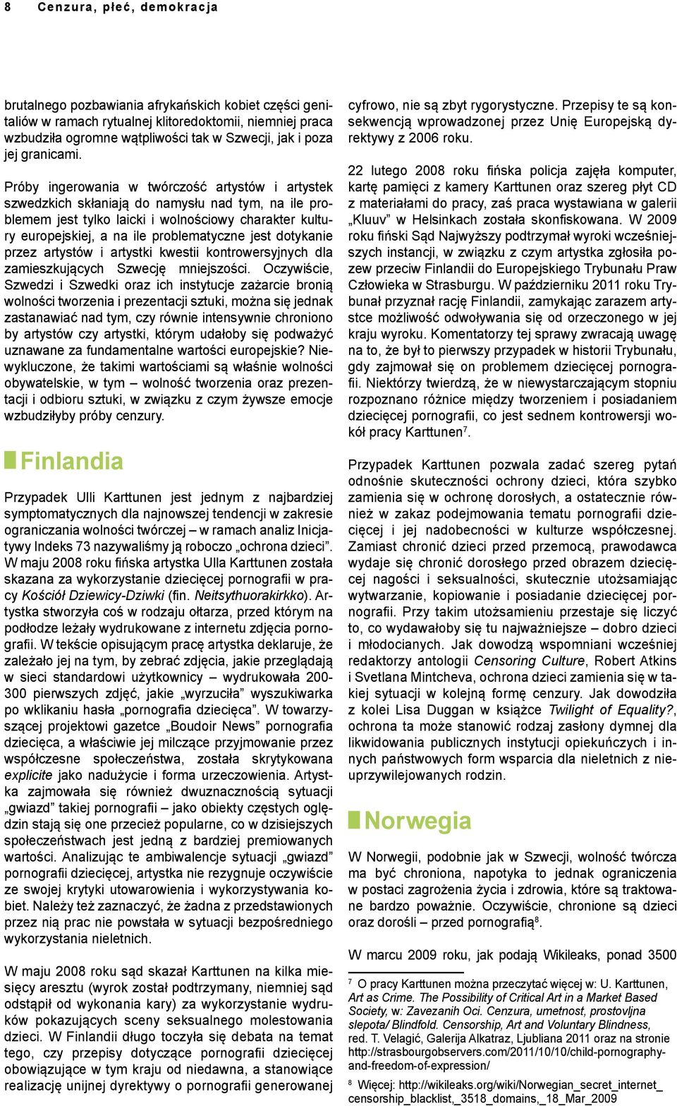 Próby ingerowania w twórczość artystów i artystek szwedzkich skłaniają do namysłu nad tym, na ile problemem jest tylko laicki i wolnościowy charakter kultury europejskiej, a na ile problematyczne