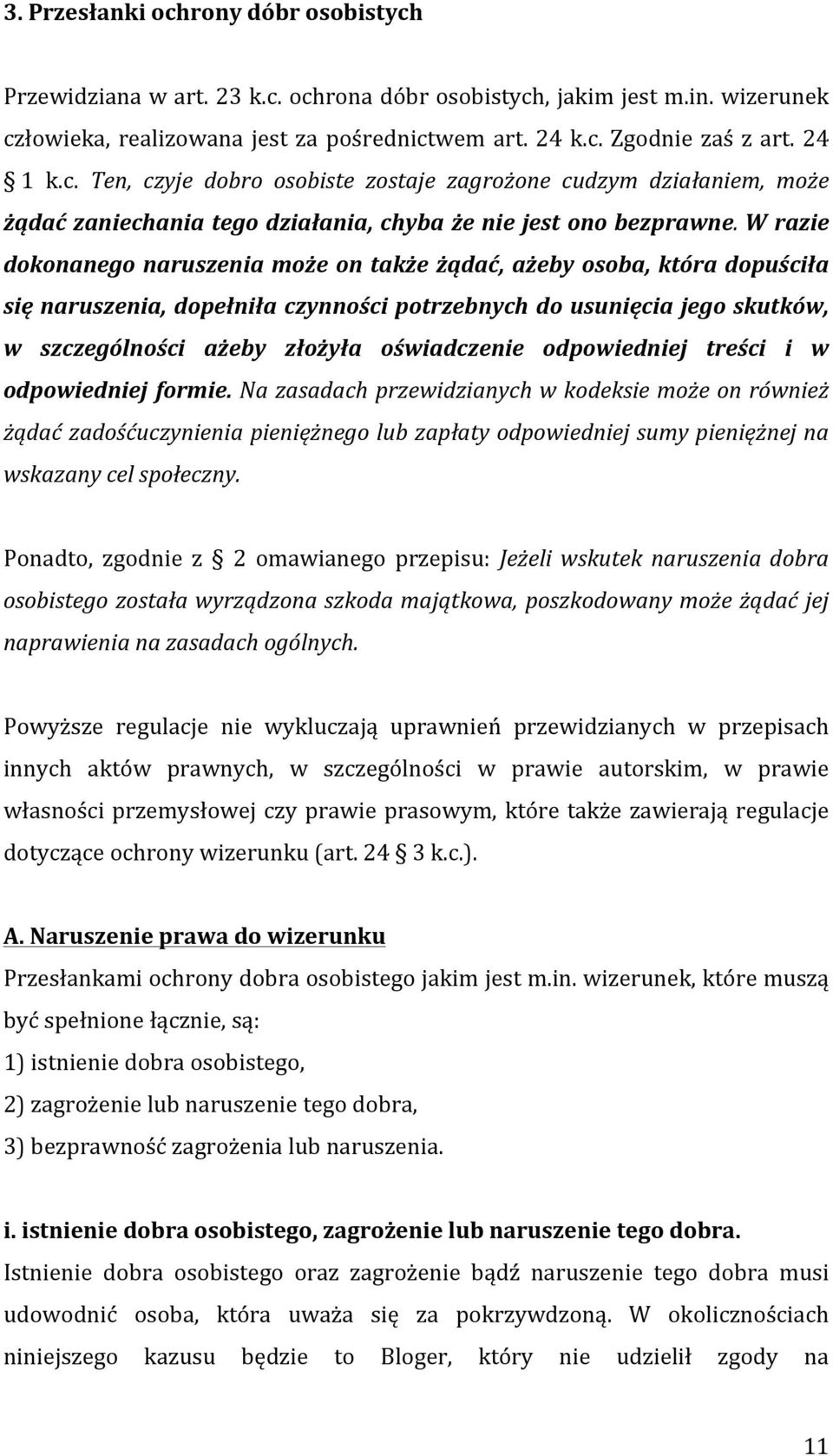 W razie dokonanego naruszenia może on także żądać, ażeby osoba, która dopuściła się naruszenia, dopełniła czynności potrzebnych do usunięcia jego skutków, w szczególności ażeby złożyła oświadczenie