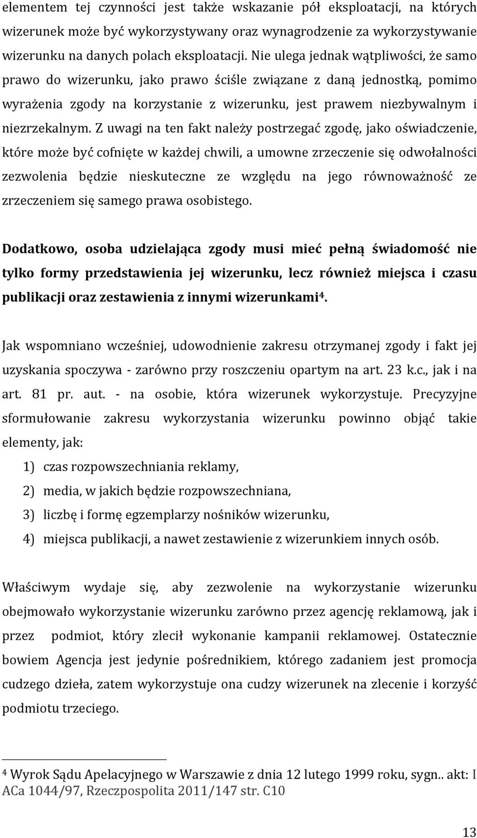 Z uwagi na ten fakt należy postrzegać zgodę, jako oświadczenie, które może być cofnięte w każdej chwili, a umowne zrzeczenie się odwołalności zezwolenia będzie nieskuteczne ze względu na jego