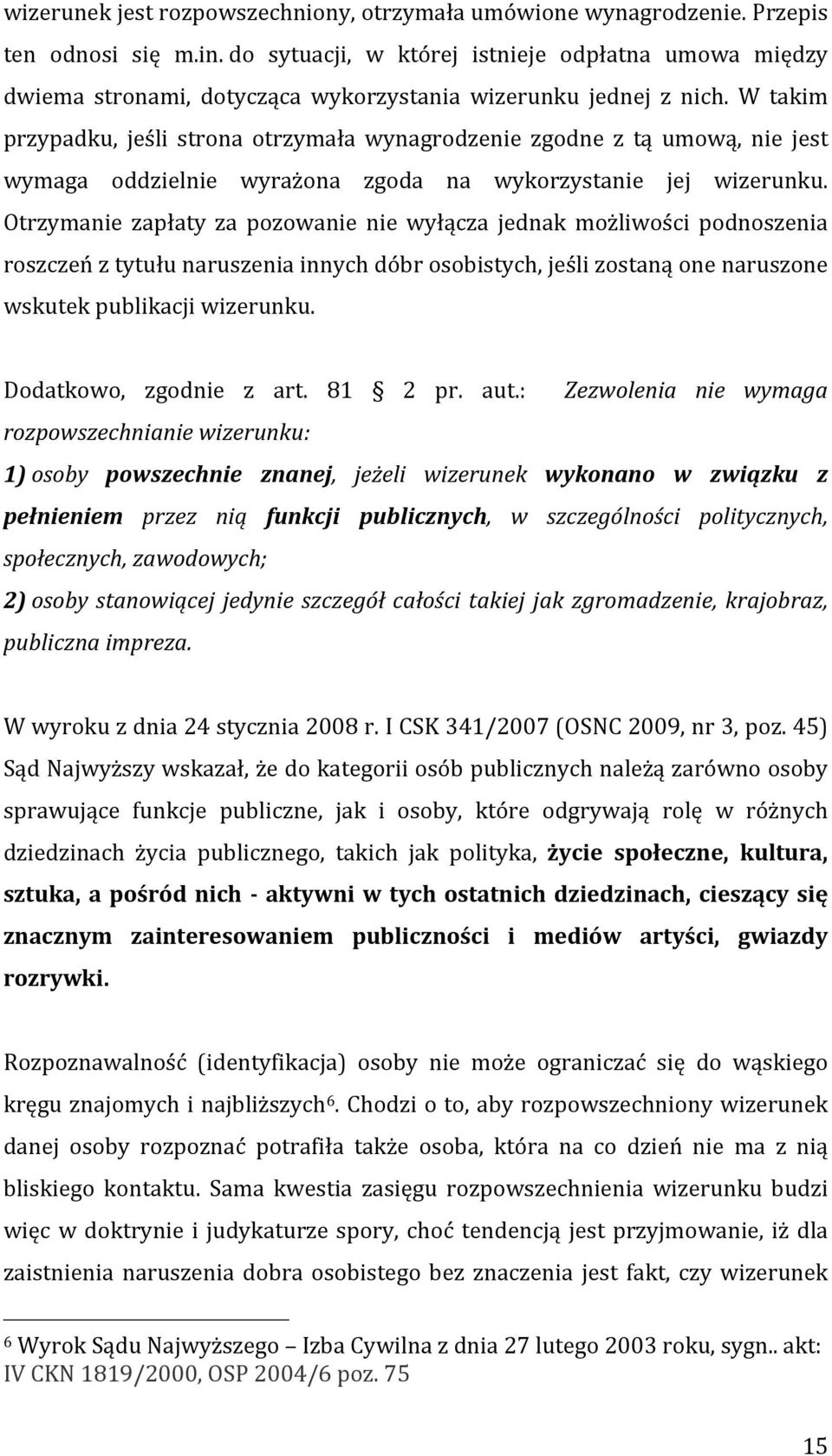 W takim przypadku, jeśli strona otrzymała wynagrodzenie zgodne z tą umową, nie jest wymaga oddzielnie wyrażona zgoda na wykorzystanie jej wizerunku.