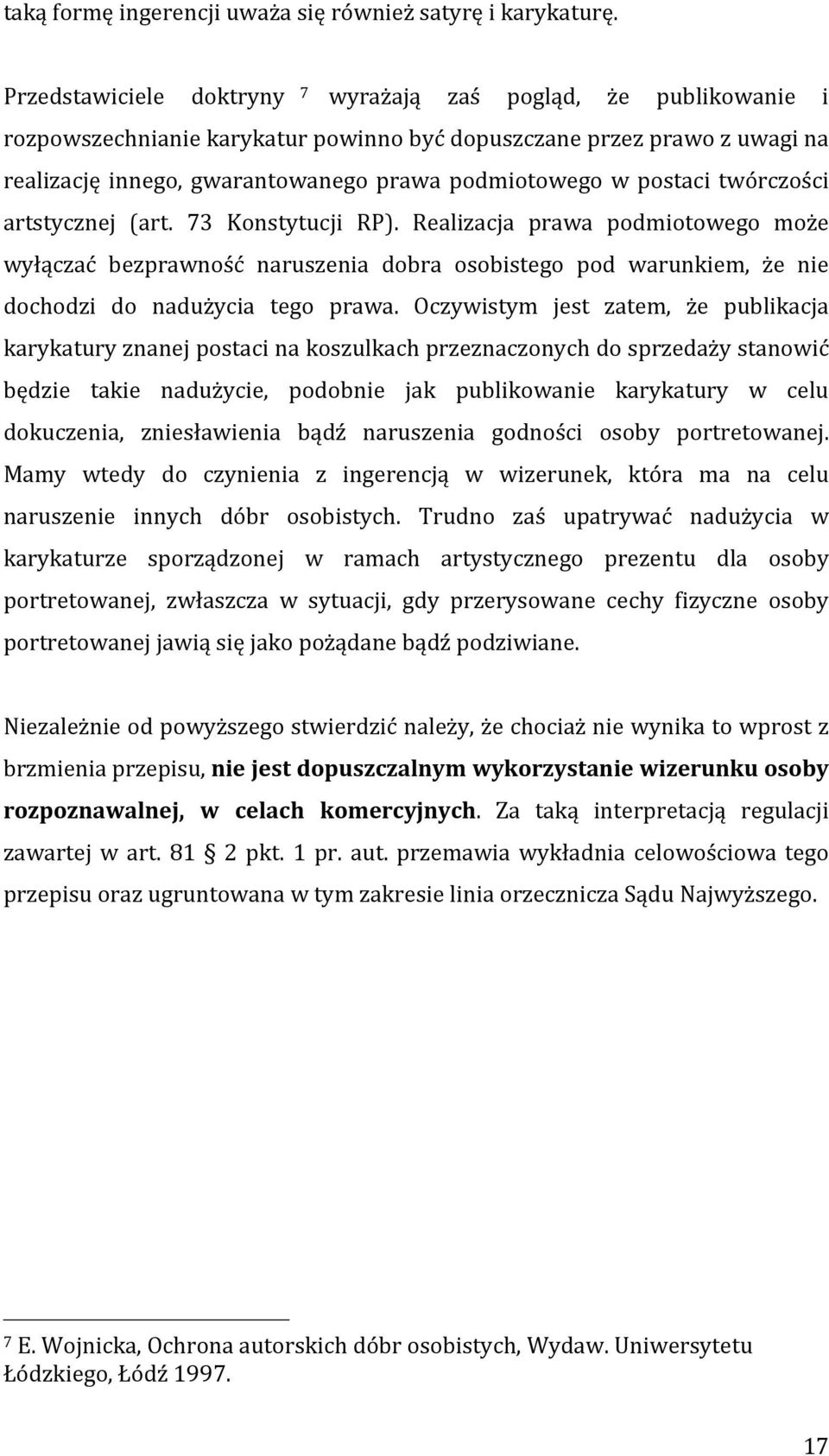 postaci twórczości artstycznej (art. 73 Konstytucji RP). Realizacja prawa podmiotowego może wyłączać bezprawność naruszenia dobra osobistego pod warunkiem, że nie dochodzi do nadużycia tego prawa.