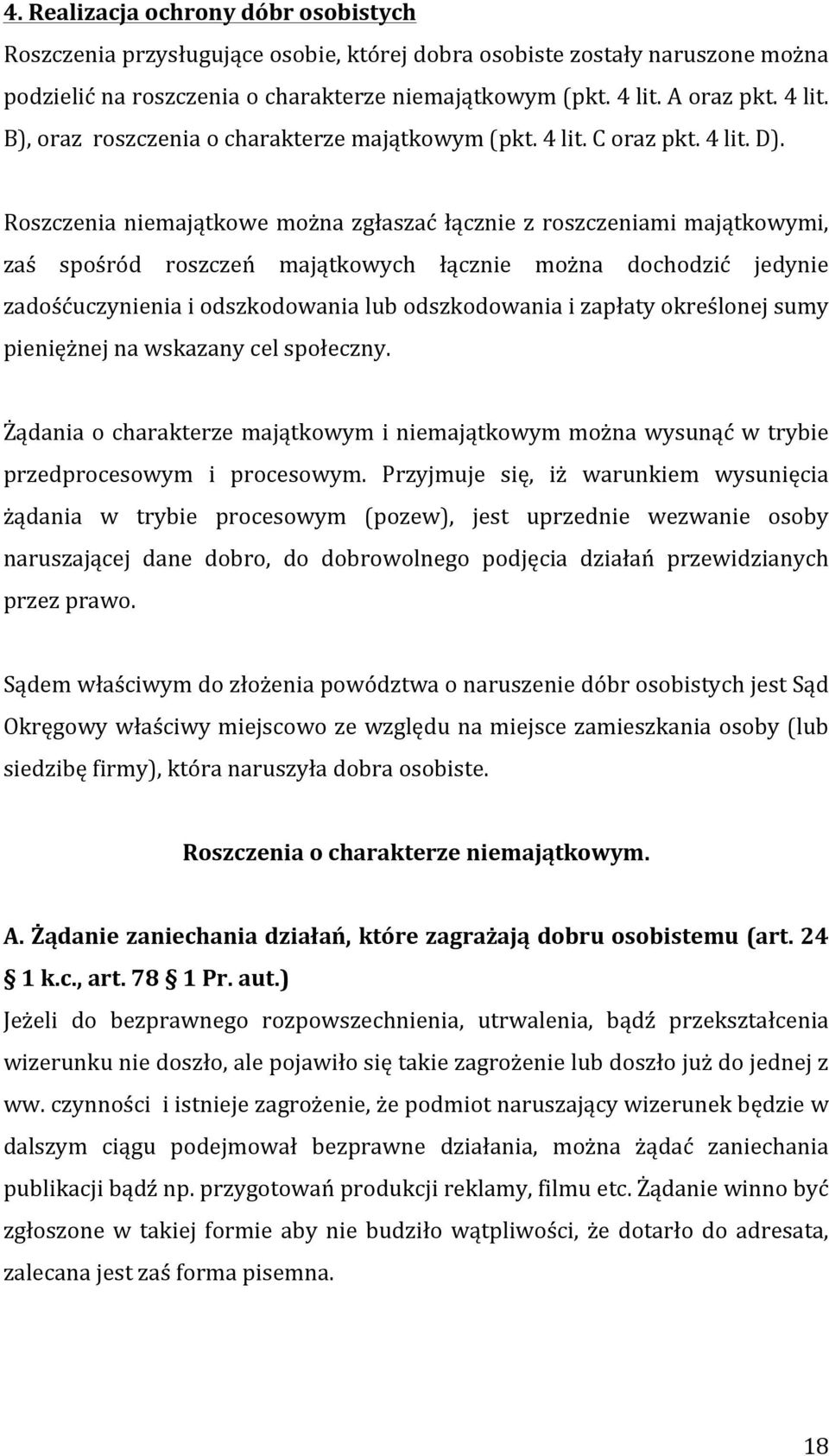 Roszczenia niemajątkowe można zgłaszać łącznie z roszczeniami majątkowymi, zaś spośród roszczeń majątkowych łącznie można dochodzić jedynie zadośćuczynienia i odszkodowania lub odszkodowania i