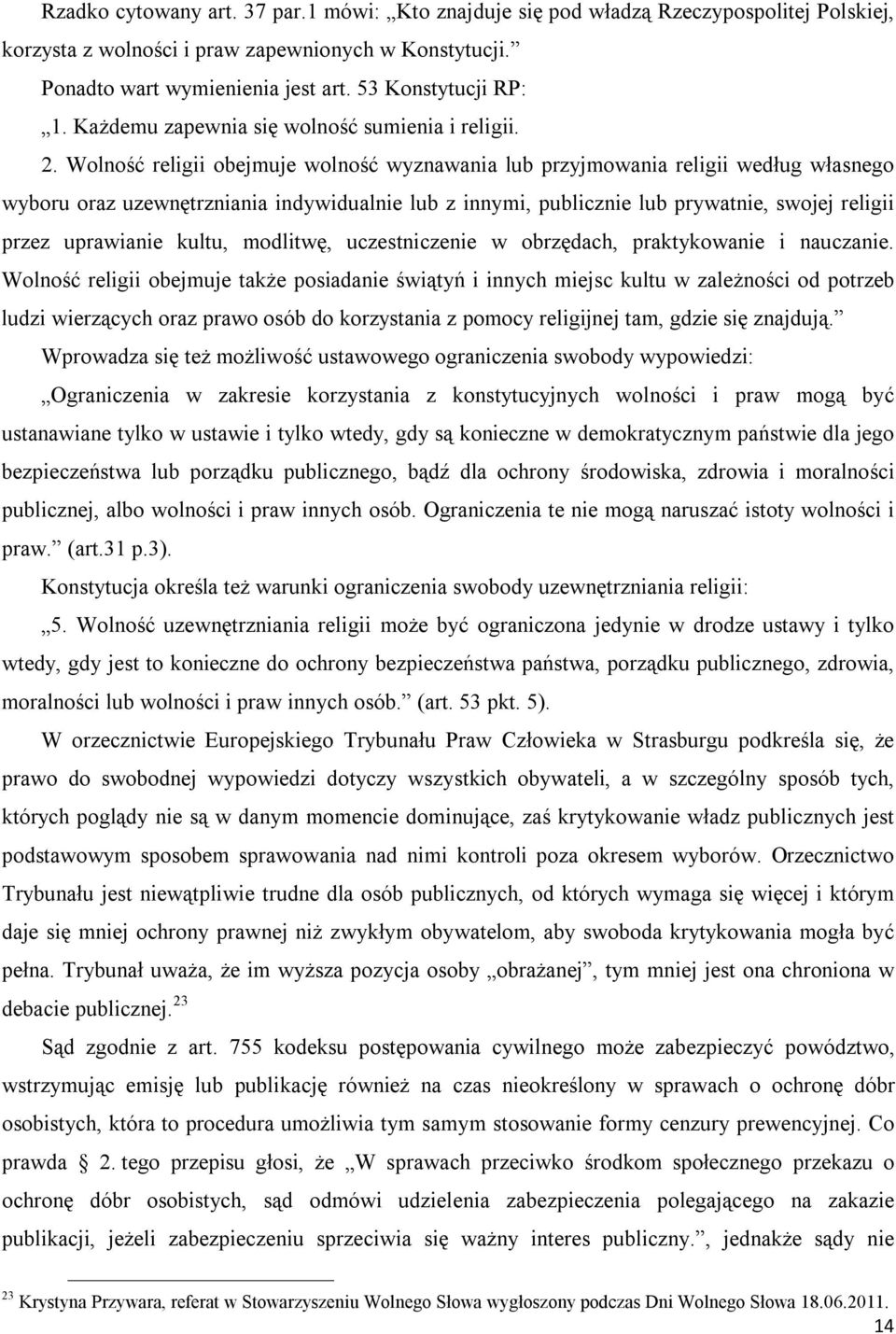 Wolność religii obejmuje wolność wyznawania lub przyjmowania religii według własnego wyboru oraz uzewnętrzniania indywidualnie lub z innymi, publicznie lub prywatnie, swojej religii przez uprawianie