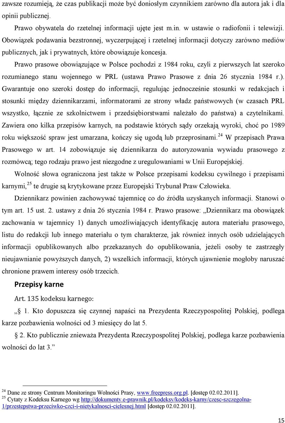 Prawo prasowe obowiązujące w Polsce pochodzi z 1984 roku, czyli z pierwszych lat szeroko rozumianego stanu wojennego w PRL (ustawa Prawo Prasowe z dnia 26 stycznia 1984 r.).