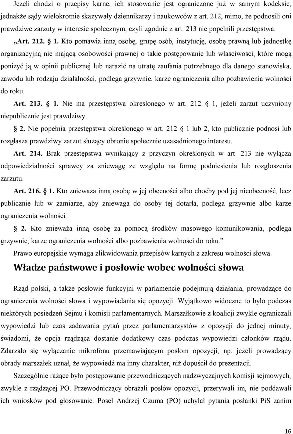 Kto pomawia inną osobę, grupę osób, instytucję, osobę prawną lub jednostkę organizacyjną nie mającą osobowości prawnej o takie postępowanie lub właściwości, które mogą poniżyć ją w opinii publicznej