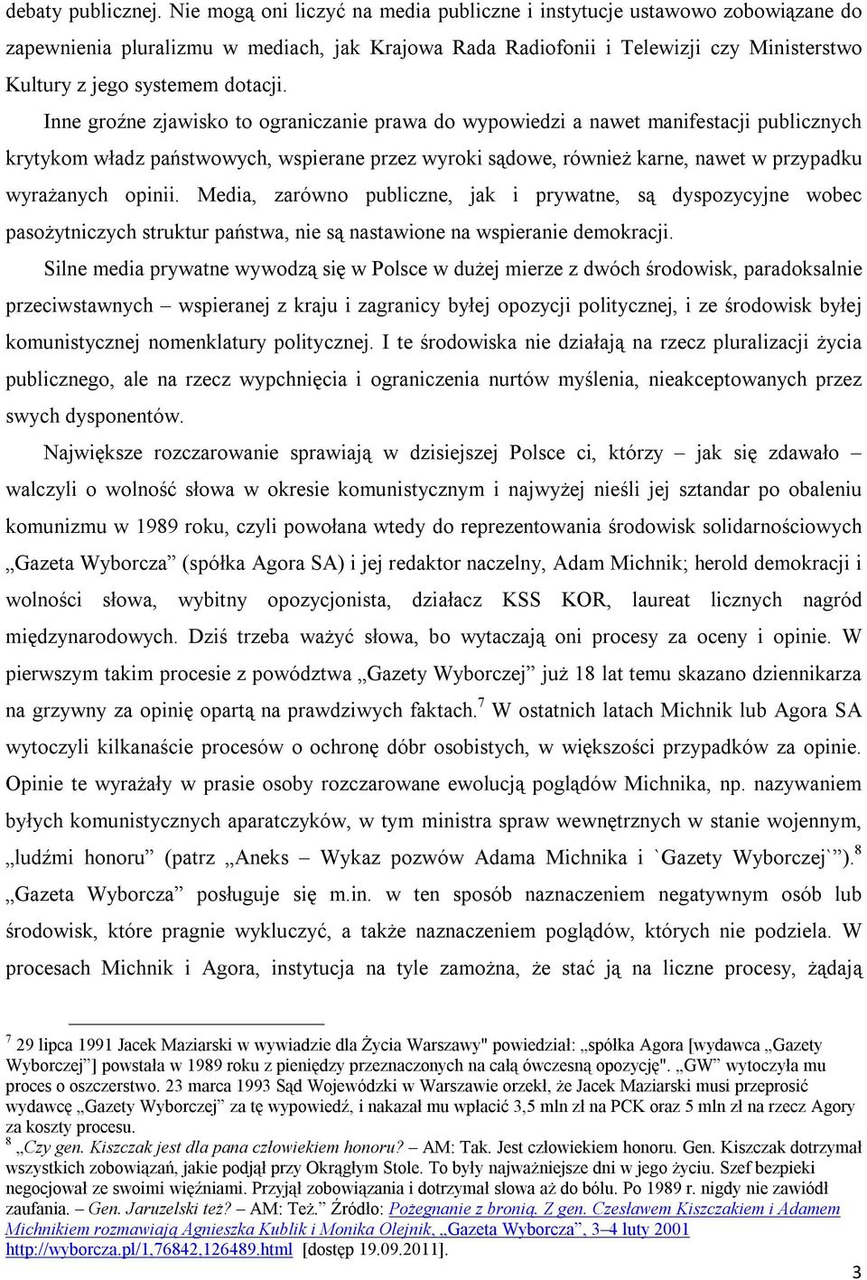 Inne groźne zjawisko to ograniczanie prawa do wypowiedzi a nawet manifestacji publicznych krytykom władz państwowych, wspierane przez wyroki sądowe, również karne, nawet w przypadku wyrażanych opinii.