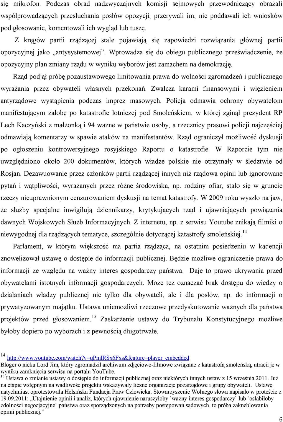 wygląd lub tuszę. Z kręgów partii rządzącej stale pojawiają się zapowiedzi rozwiązania głównej partii opozycyjnej jako antysystemowej.