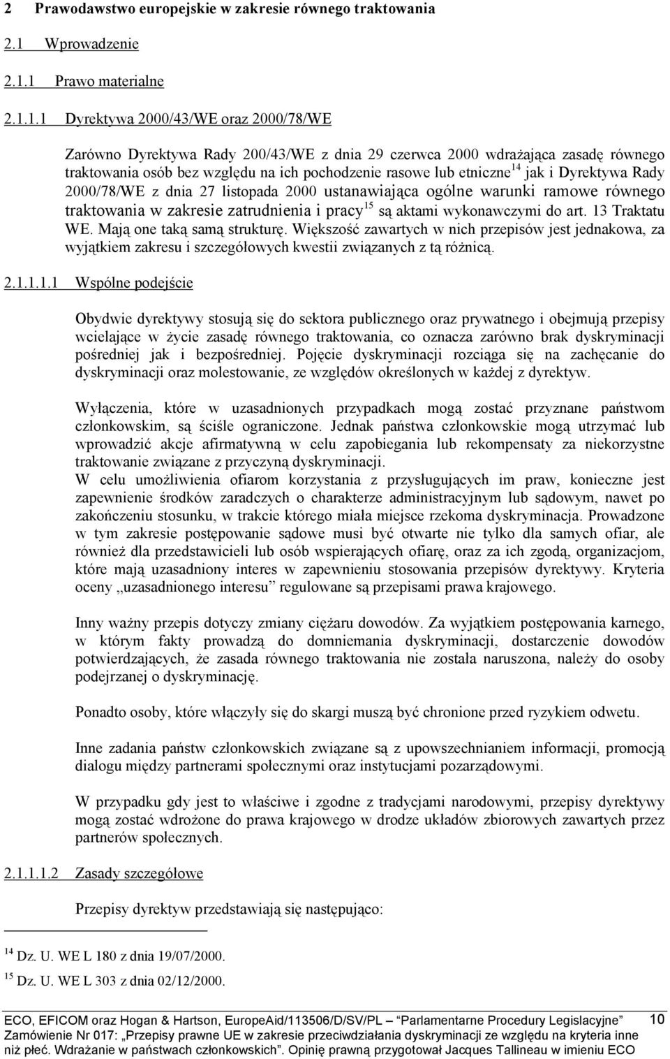 1 Prawo materialne 2.1.1.1 Dyrektywa 2000/43/WE oraz 2000/78/WE Zarówno Dyrektywa Rady 200/43/WE z dnia 29 czerwca 2000 wdrażająca zasadę równego traktowania osób bez względu na ich pochodzenie