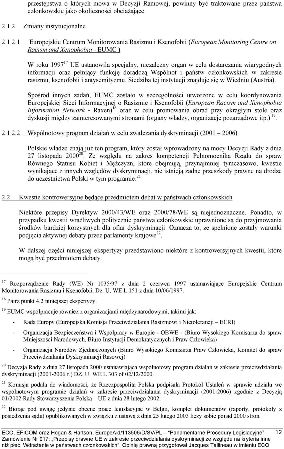 niezależny organ w celu dostarczania wiarygodnych informacji oraz pełniący funkcję doradczą Wspólnot i państw członkowskich w zakresie rasizmu, ksenofobii i antysemityzmu.