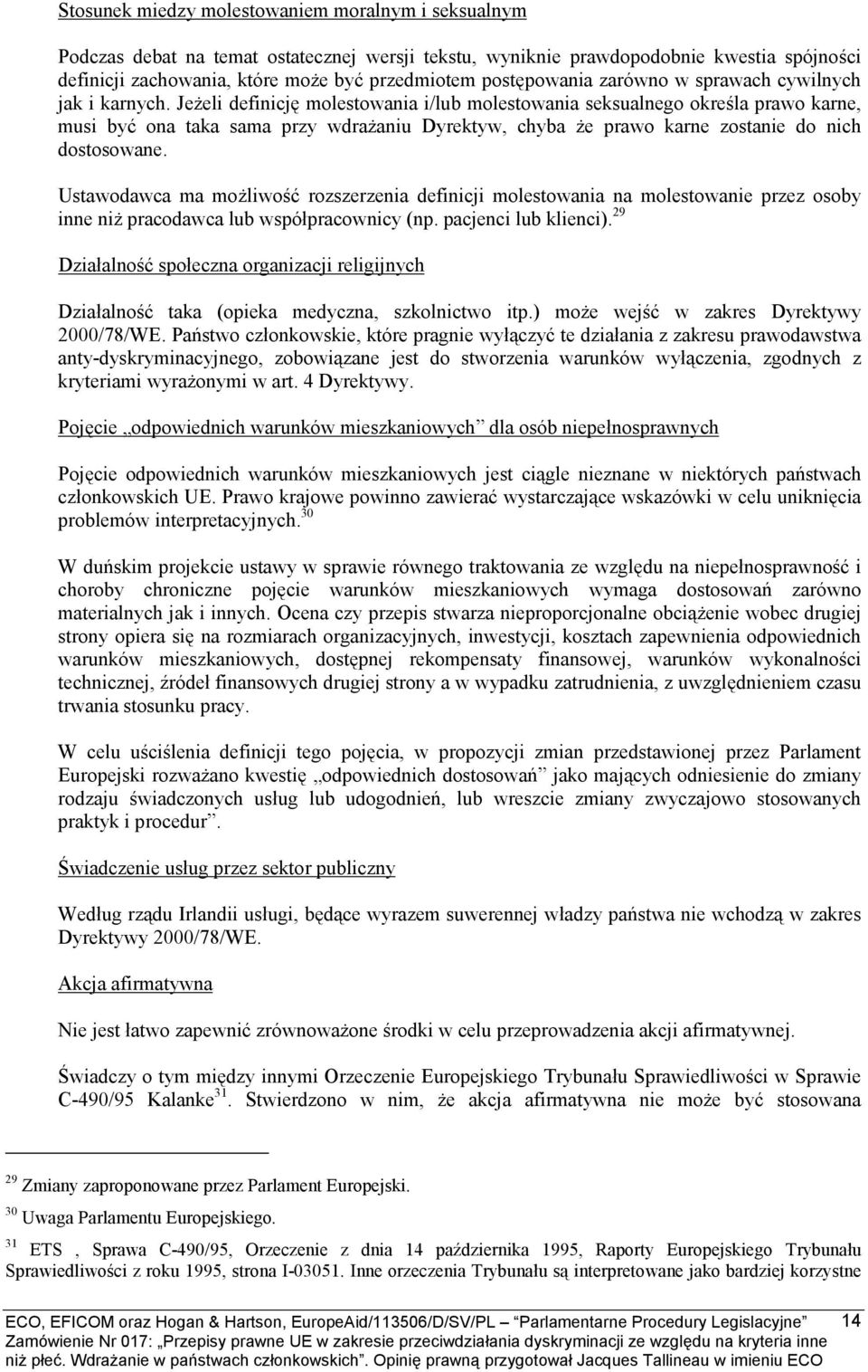 Jeżeli definicję molestowania i/lub molestowania seksualnego określa prawo karne, musi być ona taka sama przy wdrażaniu Dyrektyw, chyba że prawo karne zostanie do nich dostosowane.