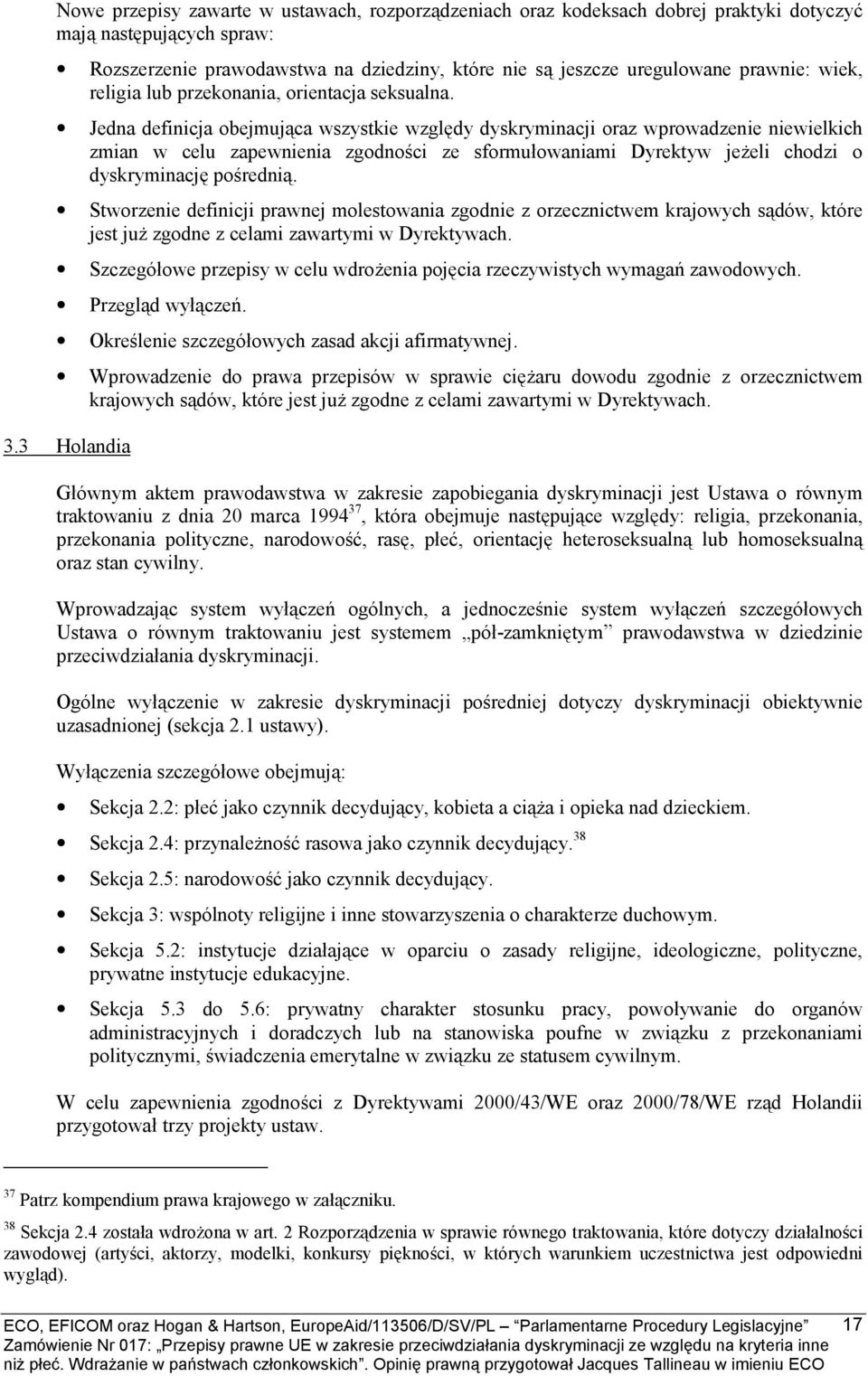 Jedna definicja obejmująca wszystkie względy dyskryminacji oraz wprowadzenie niewielkich zmian w celu zapewnienia zgodności ze sformułowaniami Dyrektyw jeżeli chodzi o dyskryminację pośrednią.