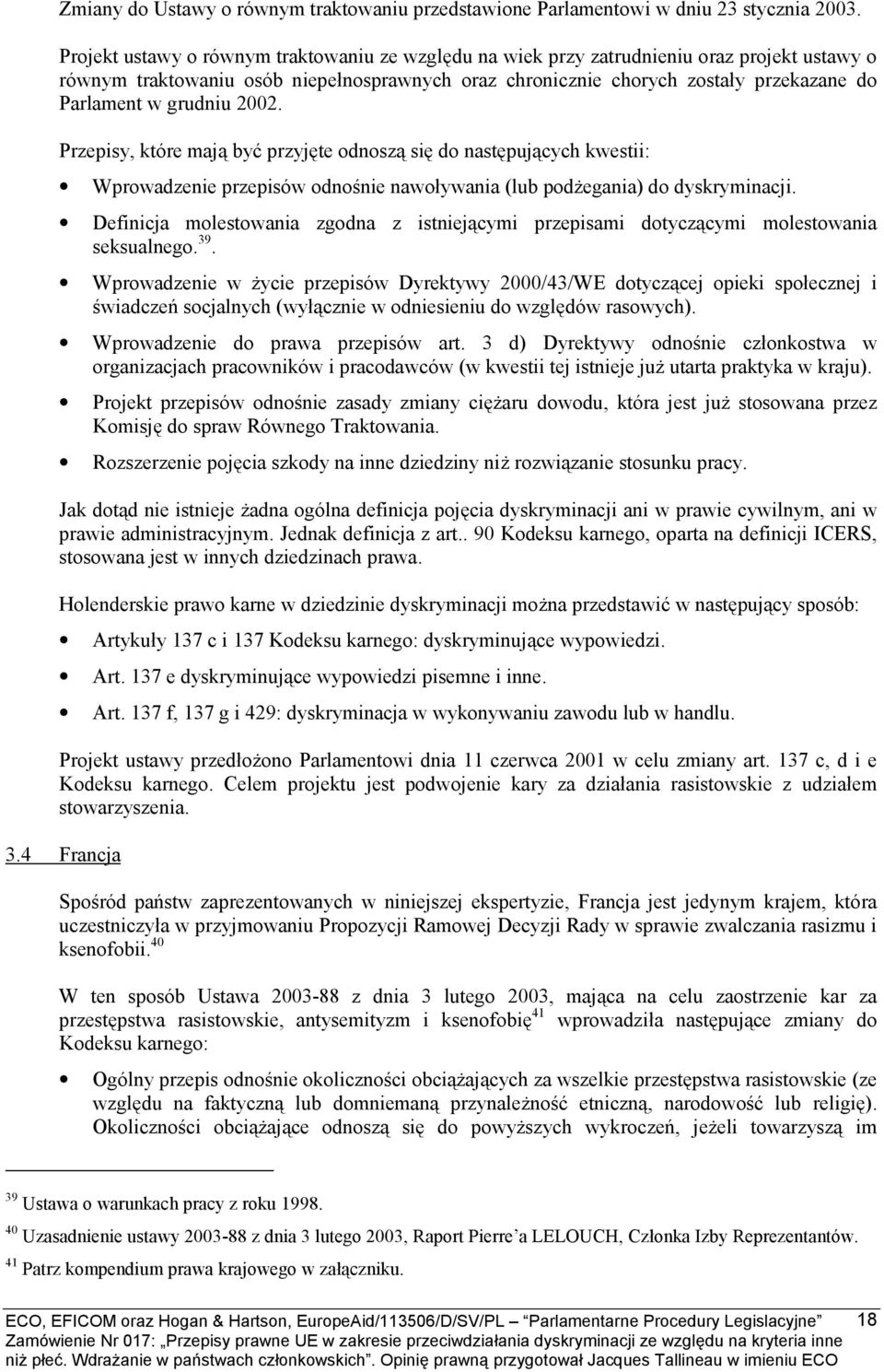 grudniu 2002. Przepisy, które mają być przyjęte odnoszą się do następujących kwestii: Wprowadzenie przepisów odnośnie nawoływania (lub podżegania) do dyskryminacji.