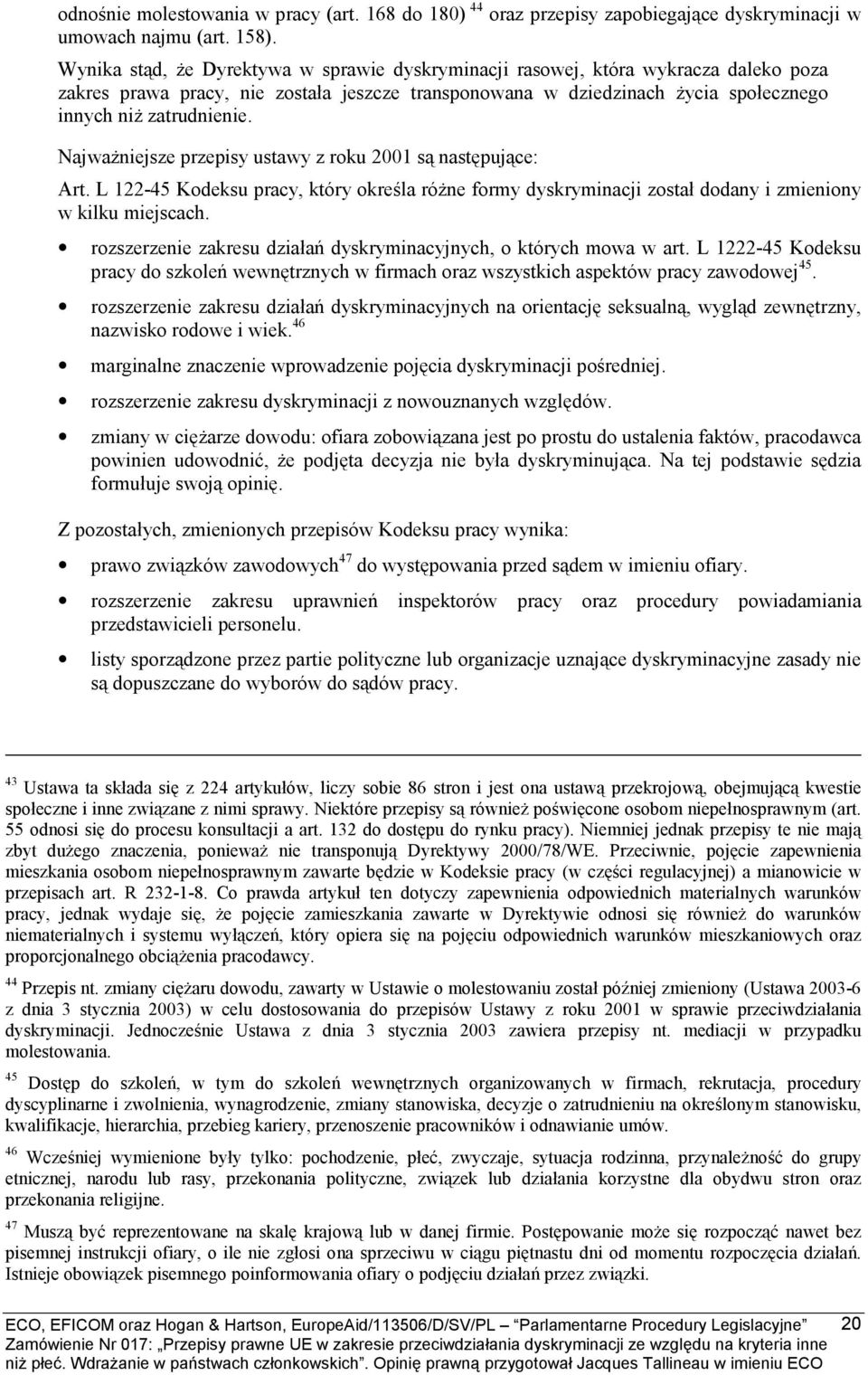 Najważniejsze przepisy ustawy z roku 2001 są następujące: Art. L 122-45 Kodeksu pracy, który określa różne formy dyskryminacji został dodany i zmieniony w kilku miejscach.