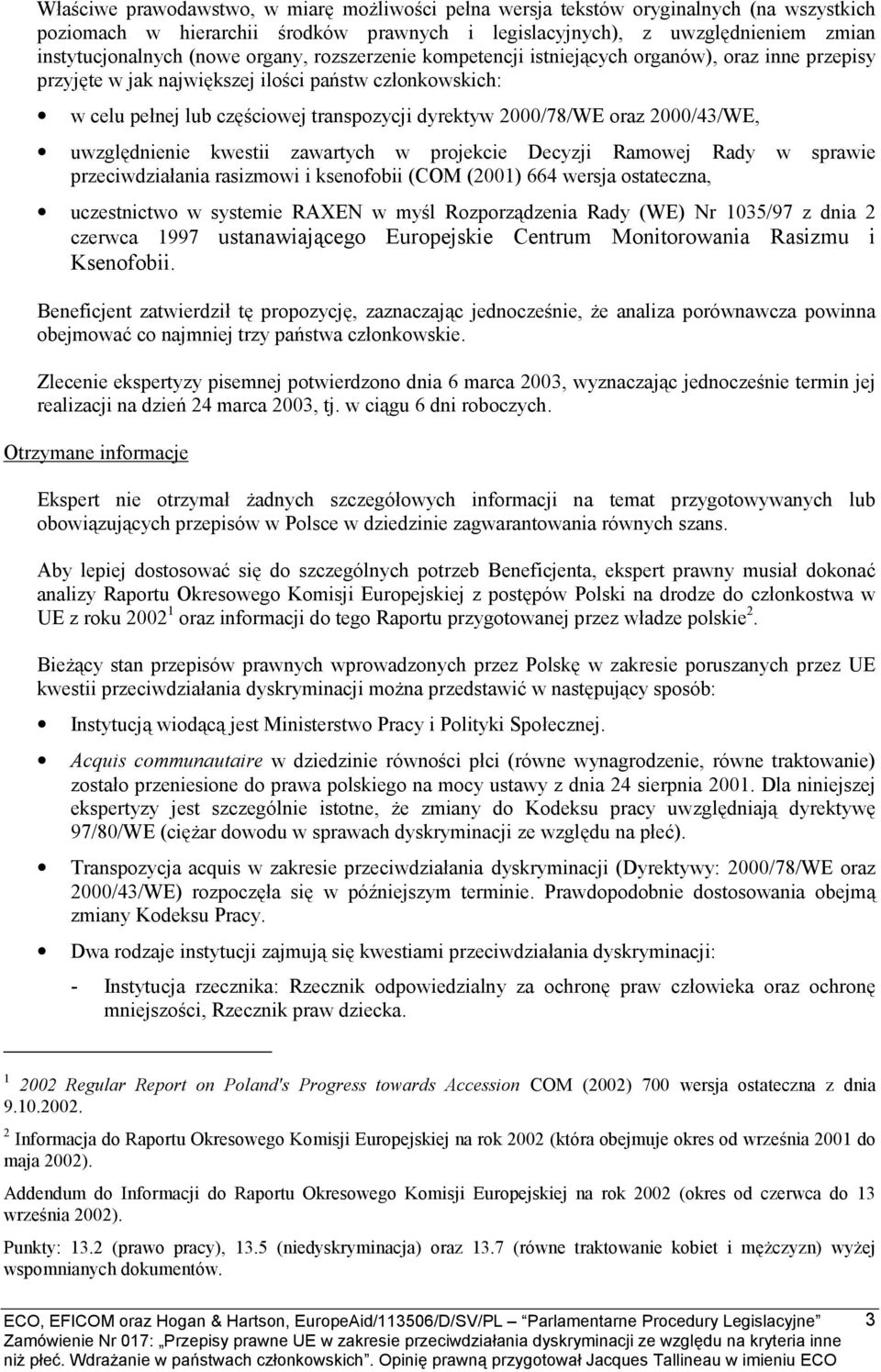 2000/43/WE, uwzględnienie kwestii zawartych w projekcie Decyzji Ramowej Rady w sprawie przeciwdziałania rasizmowi i ksenofobii (COM (2001) 664 wersja ostateczna, uczestnictwo w systemie RAXEN w myśl